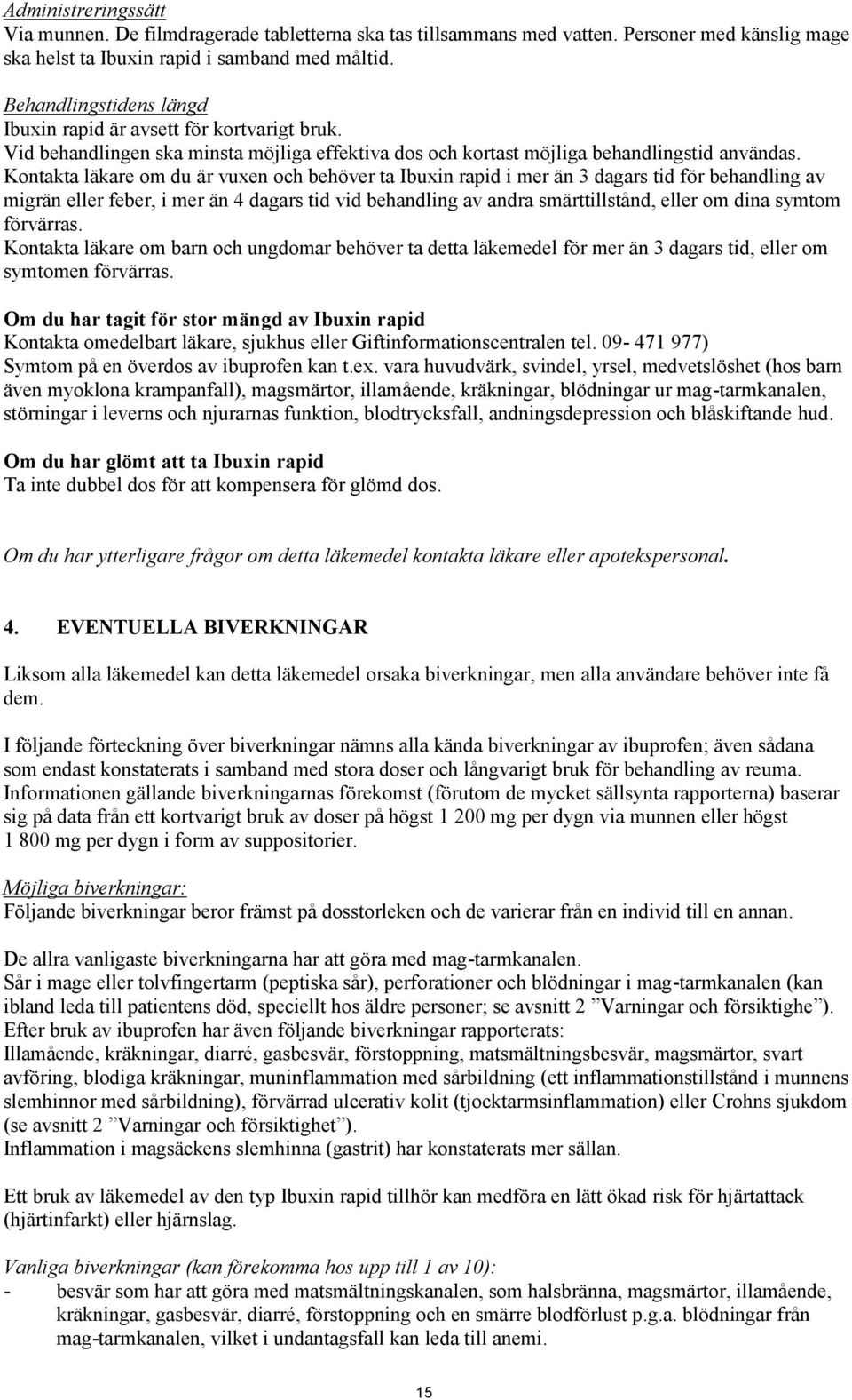 Kontakta läkare om du är vuxen och behöver ta Ibuxin rapid i mer än 3 dagars tid för behandling av migrän eller feber, i mer än 4 dagars tid vid behandling av andra smärttillstånd, eller om dina