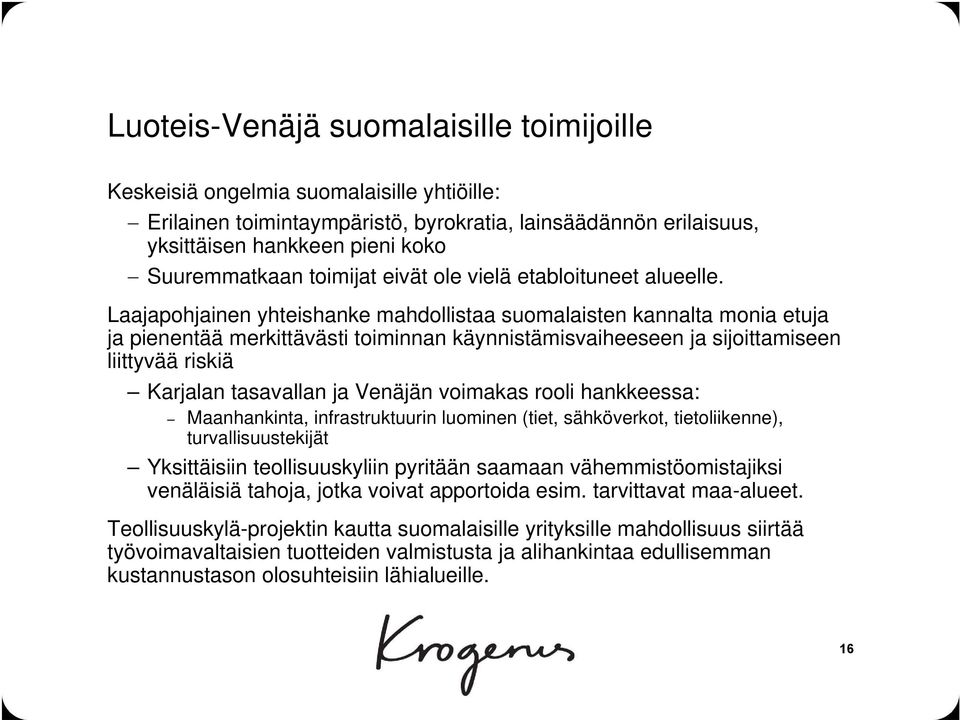 Laajapohjainen yhteishanke mahdollistaa suomalaisten kannalta monia etuja ja pienentää merkittävästi toiminnan käynnistämisvaiheeseen ja sijoittamiseen liittyvää riskiä Karjalan tasavallan ja Venäjän