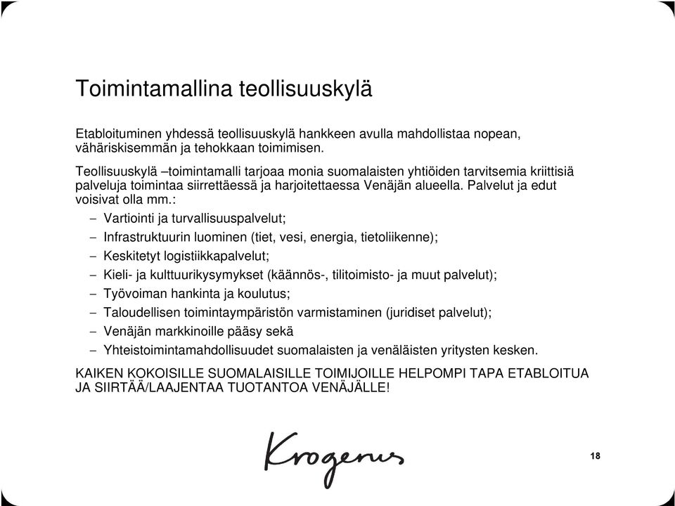 : Vartiointi ja turvallisuuspalvelut; Infrastruktuurin luominen (tiet, vesi, energia, tietoliikenne); Keskitetyt logistiikkapalvelut; Kieli- ja kulttuurikysymykset (käännös-, tilitoimisto- ja muut