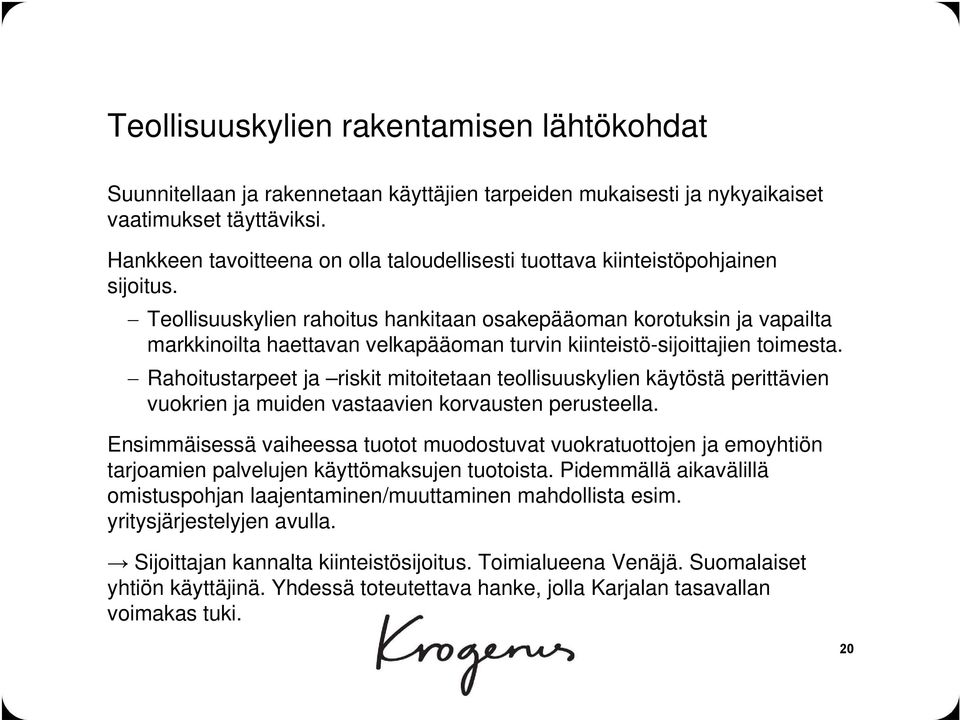 Teollisuuskylien rahoitus hankitaan osakepääoman korotuksin ja vapailta markkinoilta haettavan velkapääoman turvin kiinteistö-sijoittajien toimesta.