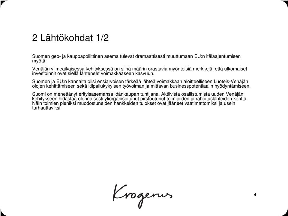 Suomen ja EU:n kannalta olisi ensiarvoisen tärkeää lähteä voimakkaan aloitteelliseen Luoteis-Venäjän olojen kehittämiseen sekä kilpailukykyisen työvoiman ja mittavan businesspotentiaalin