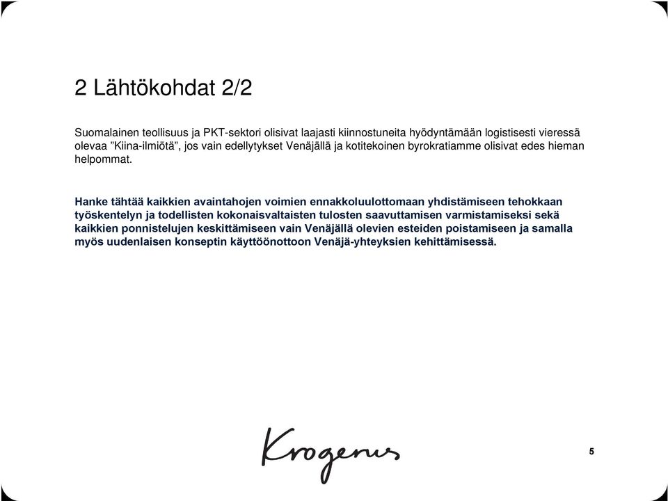 Hanke tähtää kaikkien avaintahojen voimien ennakkoluulottomaan yhdistämiseen tehokkaan työskentelyn ja todellisten kokonaisvaltaisten tulosten