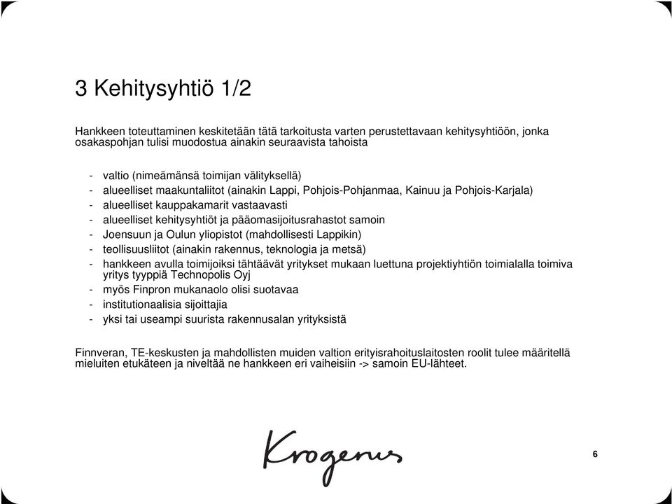 pääomasijoitusrahastot samoin - Joensuun ja Oulun yliopistot (mahdollisesti Lappikin) - teollisuusliitot (ainakin rakennus, teknologia ja metsä) - hankkeen avulla toimijoiksi tähtäävät yritykset