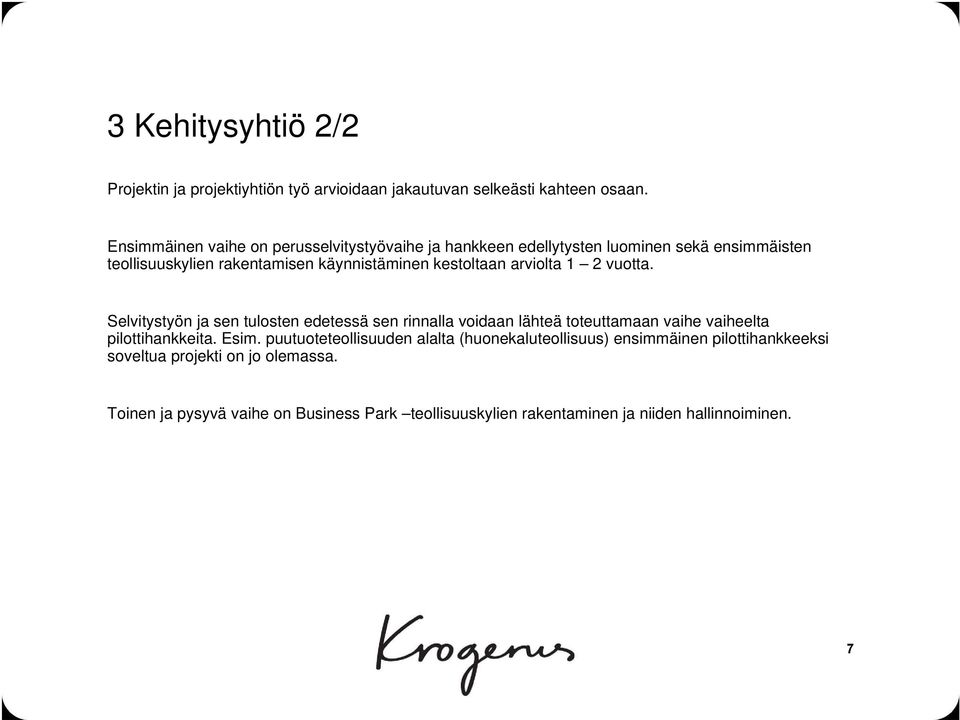 kestoltaan arviolta 1 2 vuotta. Selvitystyön ja sen tulosten edetessä sen rinnalla voidaan lähteä toteuttamaan vaihe vaiheelta pilottihankkeita. Esim.