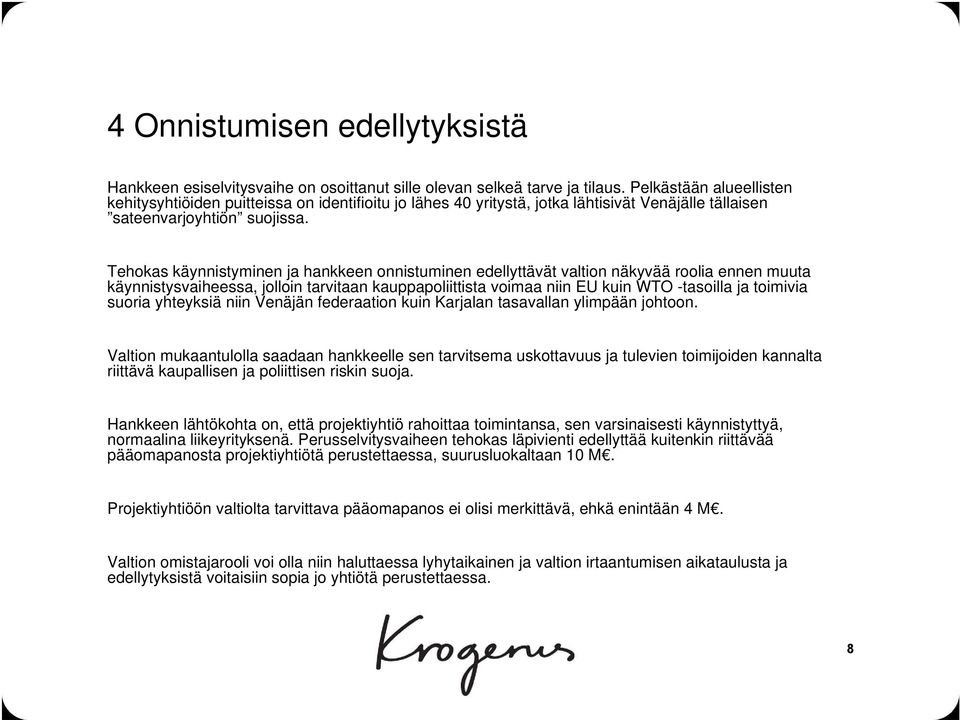 Tehokas käynnistyminen ja hankkeen onnistuminen edellyttävät valtion näkyvää roolia ennen muuta käynnistysvaiheessa, jolloin tarvitaan kauppapoliittista voimaa niin EU kuin WTO -tasoilla ja toimivia