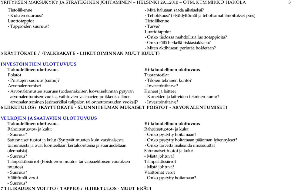 Luottotappiot - Onko tiedossa mahdollisia luottotappioita? - Onko tällä hetkellä riskiasiakkaita? - Miten aktiivisesti perintää hoidetaan?