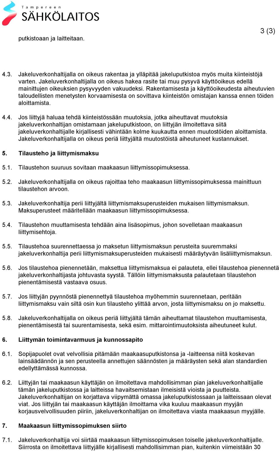 Rakentamisesta ja käyttöoikeudesta aiheutuvien taloudellisten menetysten korvaamisesta on sovittava kiinteistön omistajan kanssa ennen töiden aloittamista. 4.