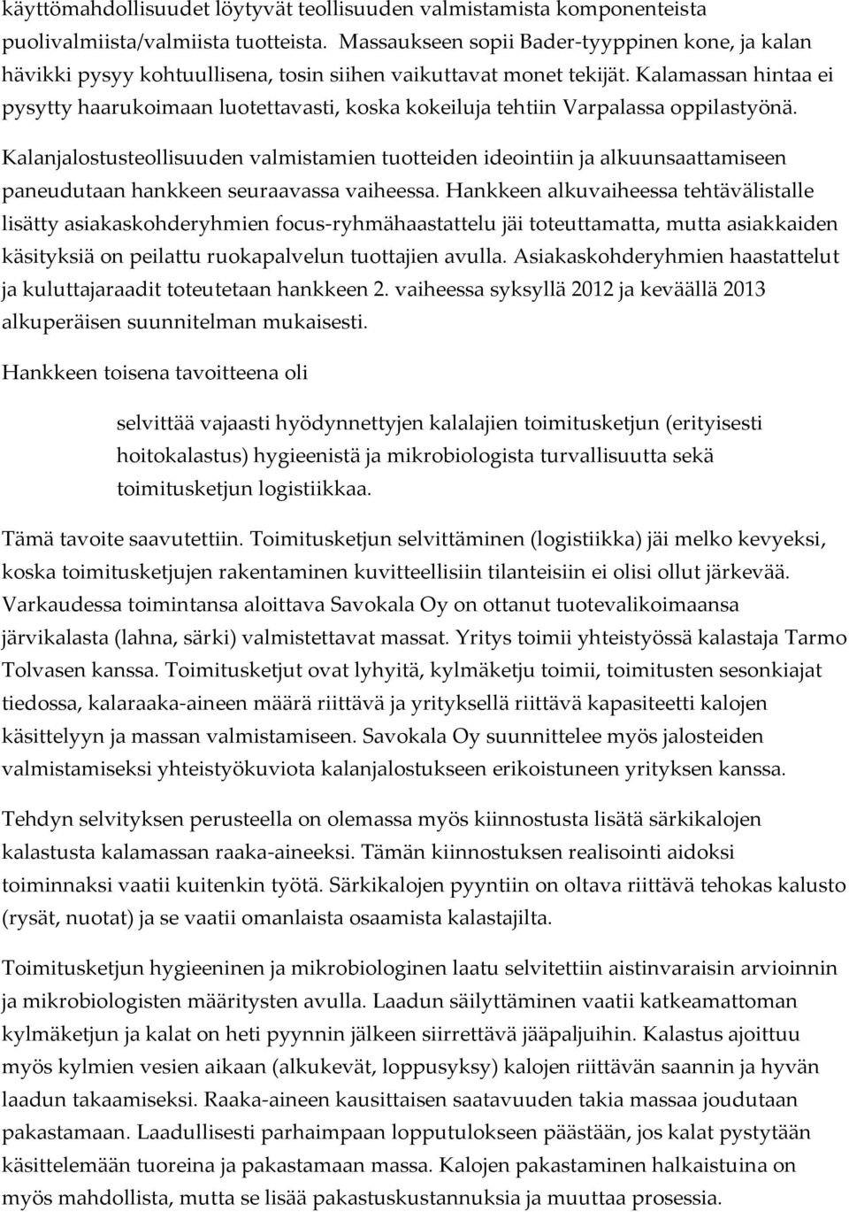 Kalamassan hintaa ei pysytty haarukoimaan luotettavasti, koska kokeiluja tehtiin Varpalassa oppilastyönä.