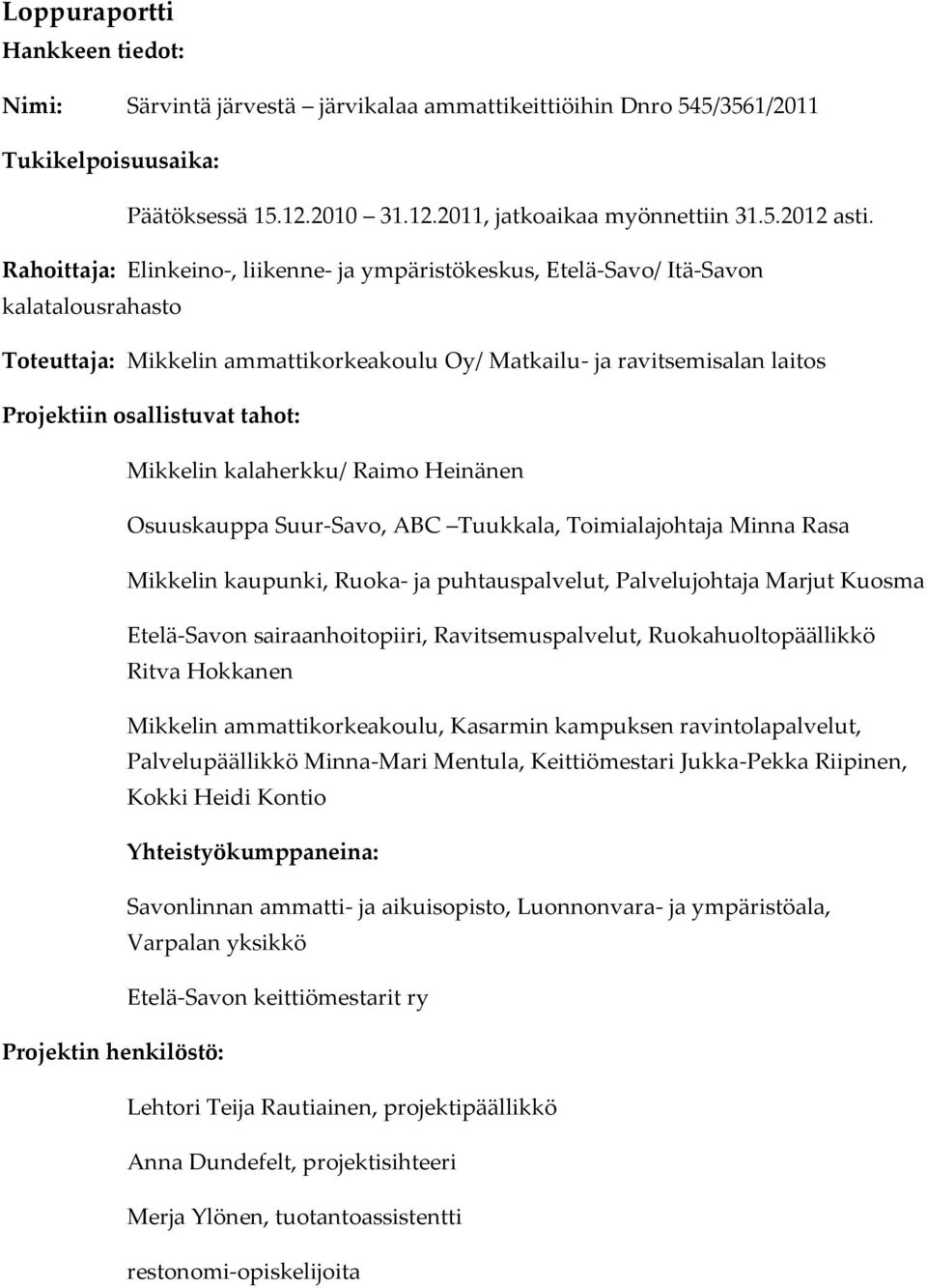 tahot: Mikkelin kalaherkku/ Raimo Heinänen Osuuskauppa Suur-Savo, ABC Tuukkala, Toimialajohtaja Minna Rasa Mikkelin kaupunki, Ruoka- ja puhtauspalvelut, Palvelujohtaja Marjut Kuosma Etelä-Savon