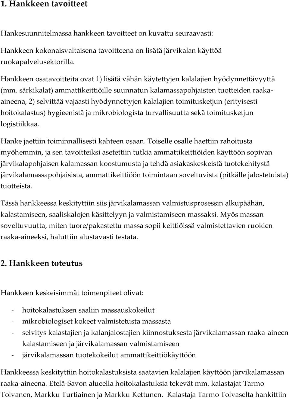 särkikalat) ammattikeittiöille suunnatun kalamassapohjaisten tuotteiden raakaaineena, 2) selvittää vajaasti hyödynnettyjen kalalajien toimitusketjun (erityisesti hoitokalastus) hygieenistä ja