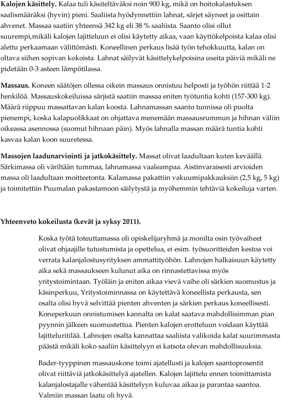 Koneellinen perkaus lisää työn tehokkuutta, kalan on oltava siihen sopivan kokoista. Lahnat säilyvät käsittelykelpoisina useita päiviä mikäli ne pidetään 0-3 asteen lämpötilassa. Massaus.