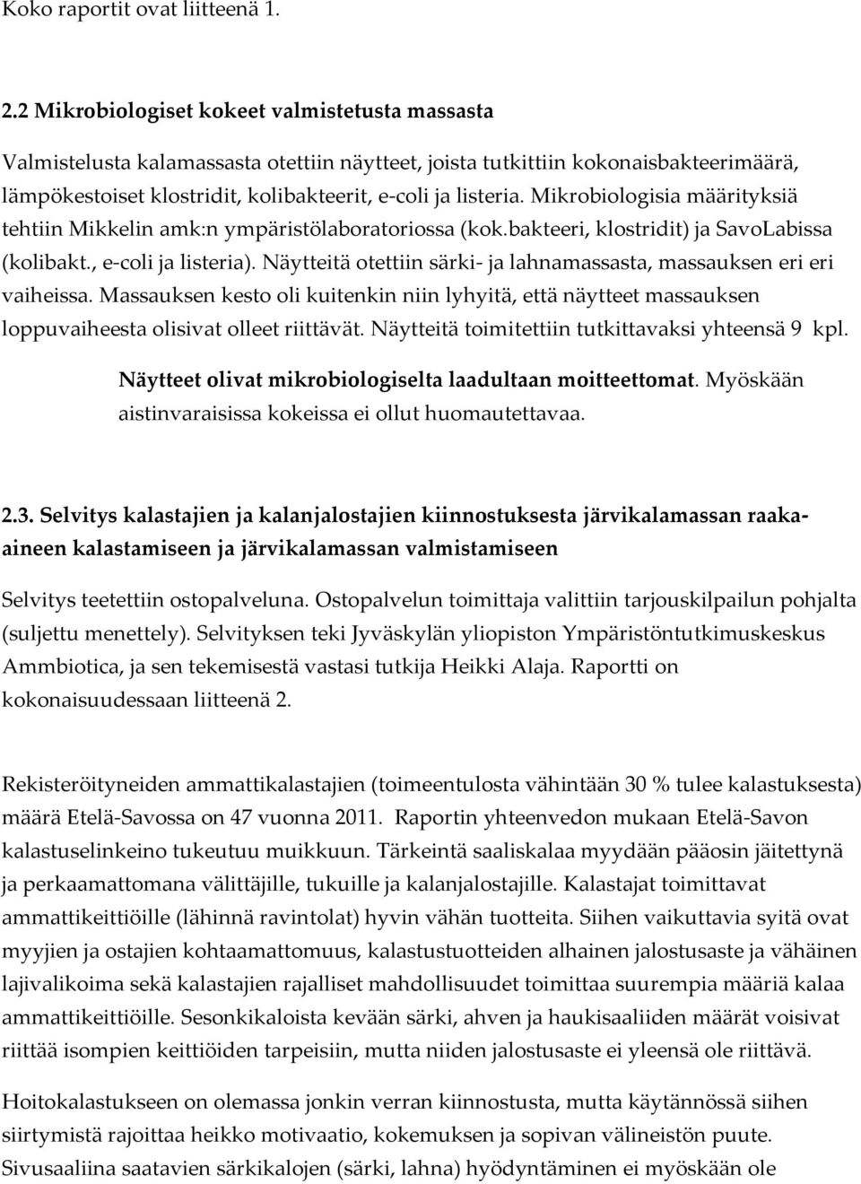 Mikrobiologisia määrityksiä tehtiin Mikkelin amk:n ympäristölaboratoriossa (kok.bakteeri, klostridit) ja SavoLabissa (kolibakt., e-coli ja listeria).