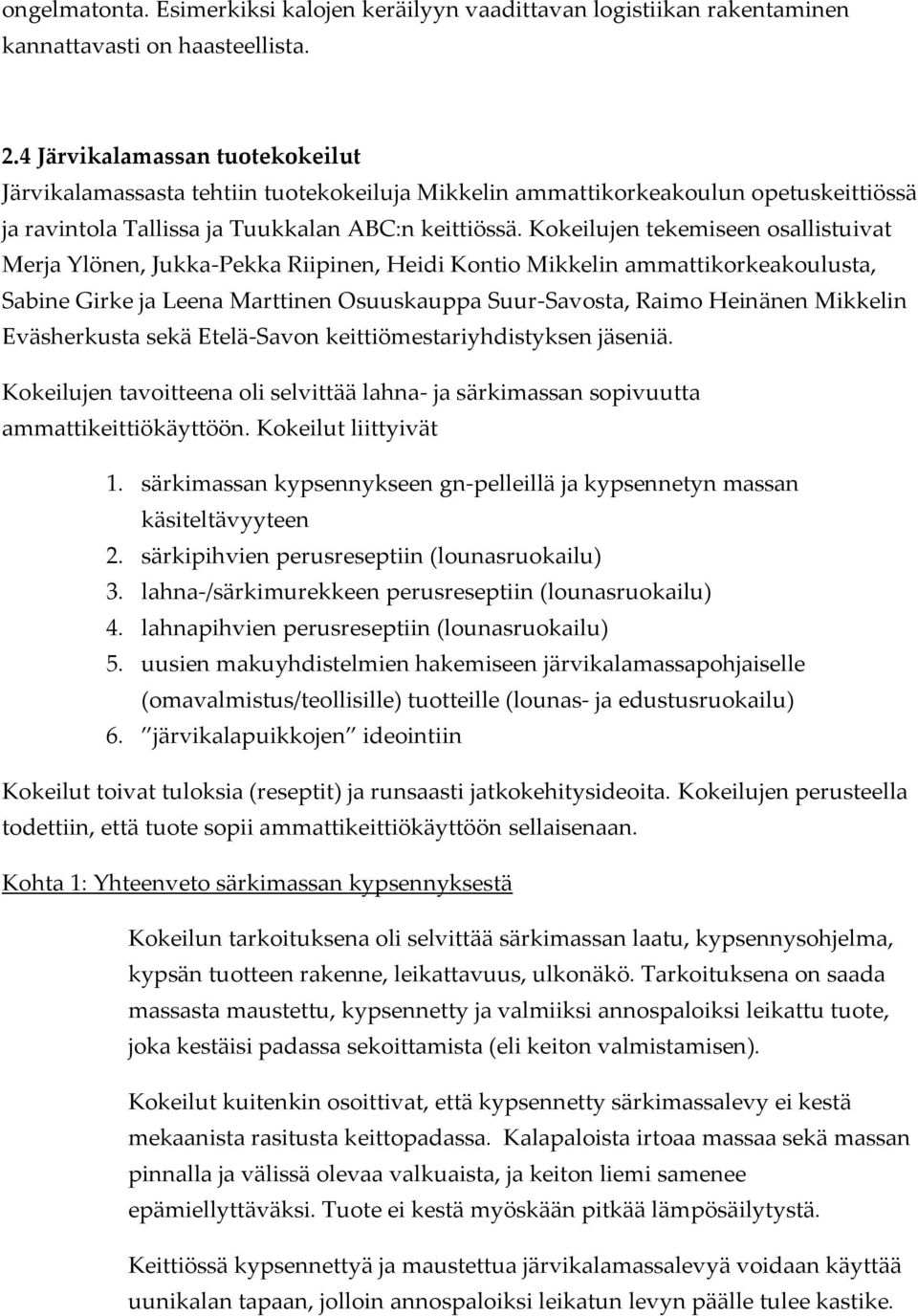 Kokeilujen tekemiseen osallistuivat Merja Ylönen, Jukka-Pekka Riipinen, Heidi Kontio Mikkelin ammattikorkeakoulusta, Sabine Girke ja Leena Marttinen Osuuskauppa Suur-Savosta, Raimo Heinänen Mikkelin