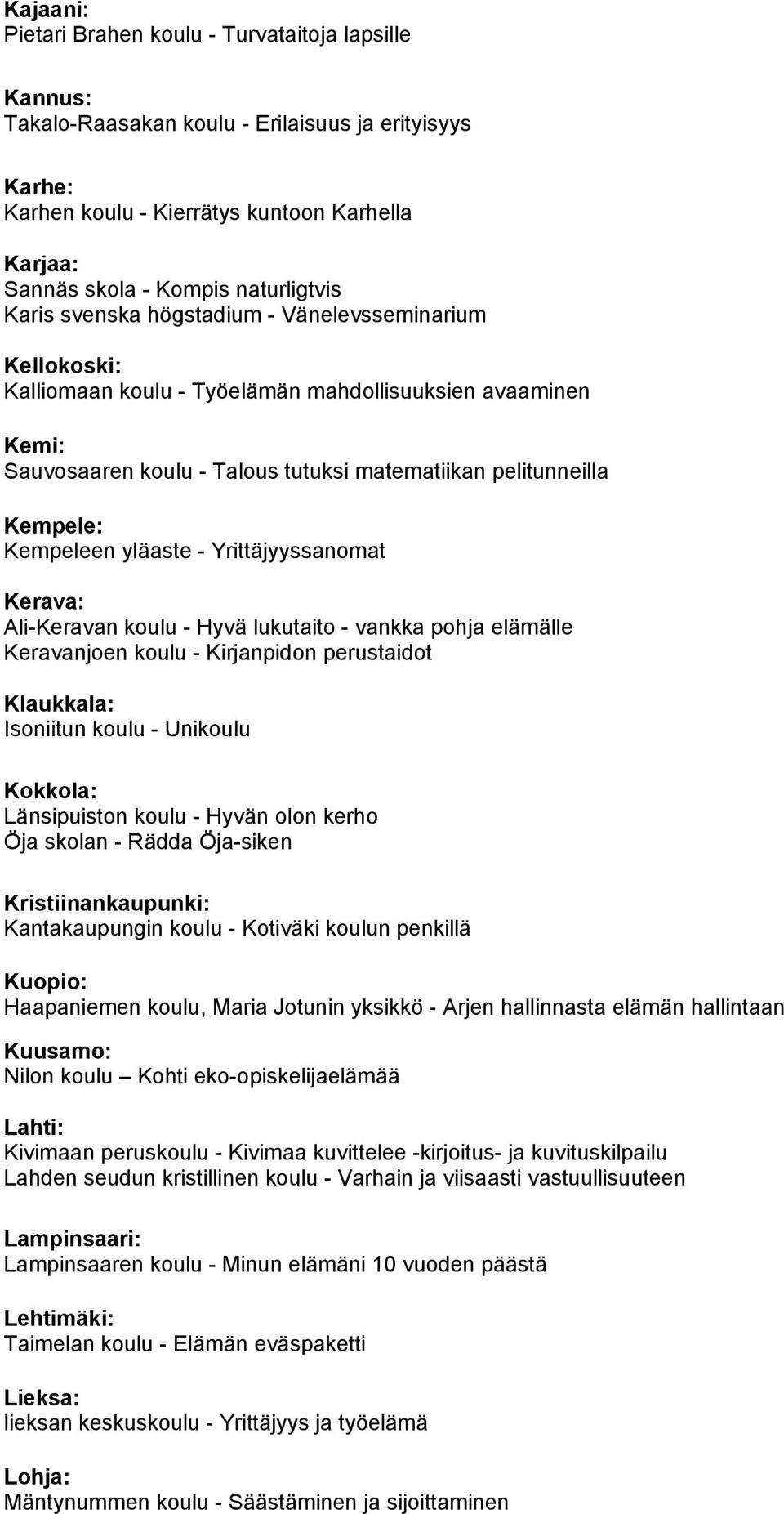 Kempele: Kempeleen yläaste - Yrittäjyyssanomat Kerava: Ali-Keravan koulu - Hyvä lukutaito - vankka pohja elämälle Keravanjoen koulu - Kirjanpidon perustaidot Klaukkala: Isoniitun koulu - Unikoulu