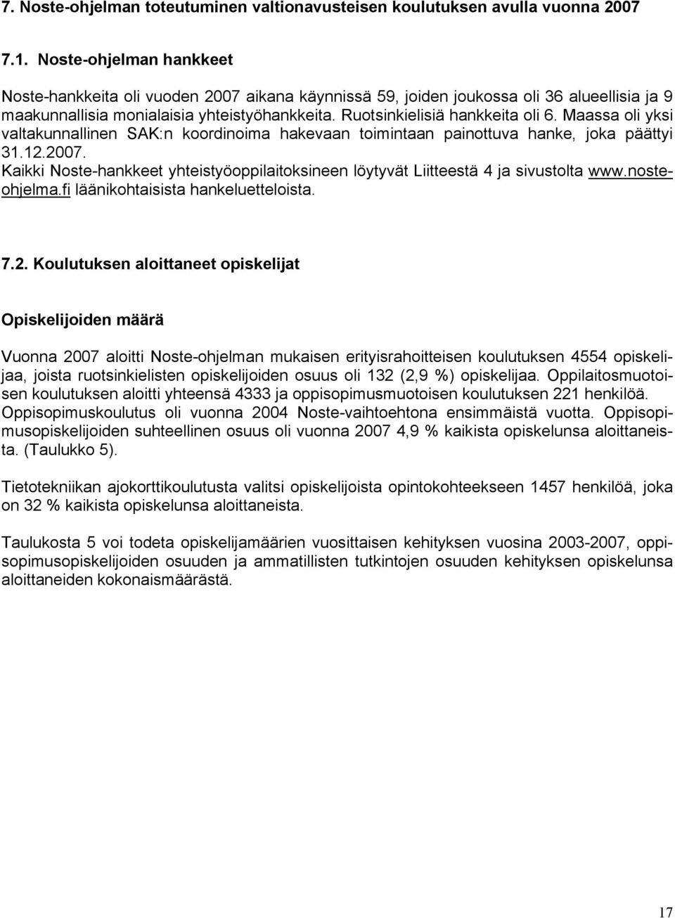 Maassa oli yksi valtakunnallinen SAK:n koordinoima hakevaan toimintaan painottuva hanke, joka päättyi 31.12.2007.