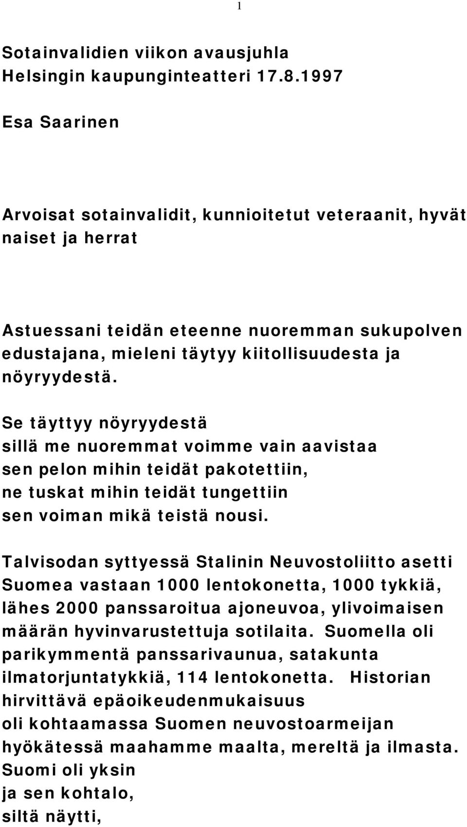 Se täyttyy nöyryydestä sillä me nuoremmat voimme vain aavistaa sen pelon mihin teidät pakotettiin, ne tuskat mihin teidät tungettiin sen voiman mikä teistä nousi.