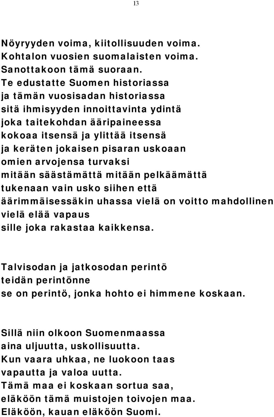 uskoaan omien arvojensa turvaksi mitään säästämättä mitään pelkäämättä tukenaan vain usko siihen että äärimmäisessäkin uhassa vielä on voitto mahdollinen vielä elää vapaus sille joka rakastaa