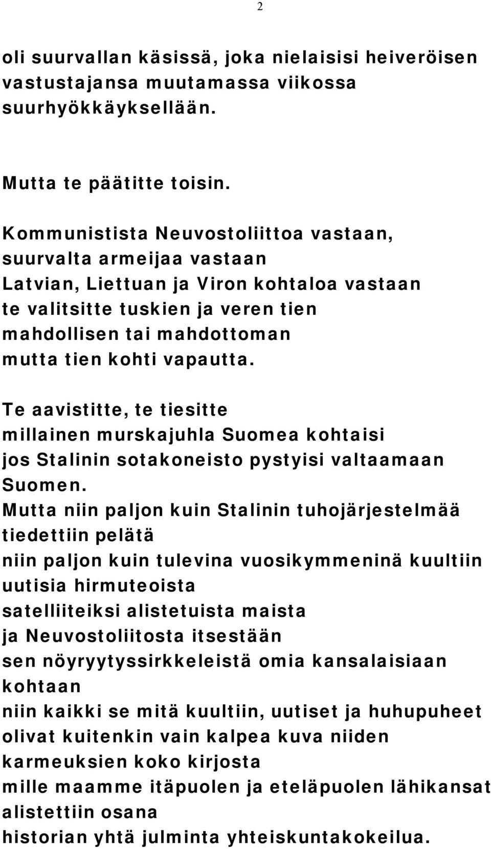 Te aavistitte, te tiesitte millainen murskajuhla Suomea kohtaisi jos Stalinin sotakoneisto pystyisi valtaamaan Suomen.