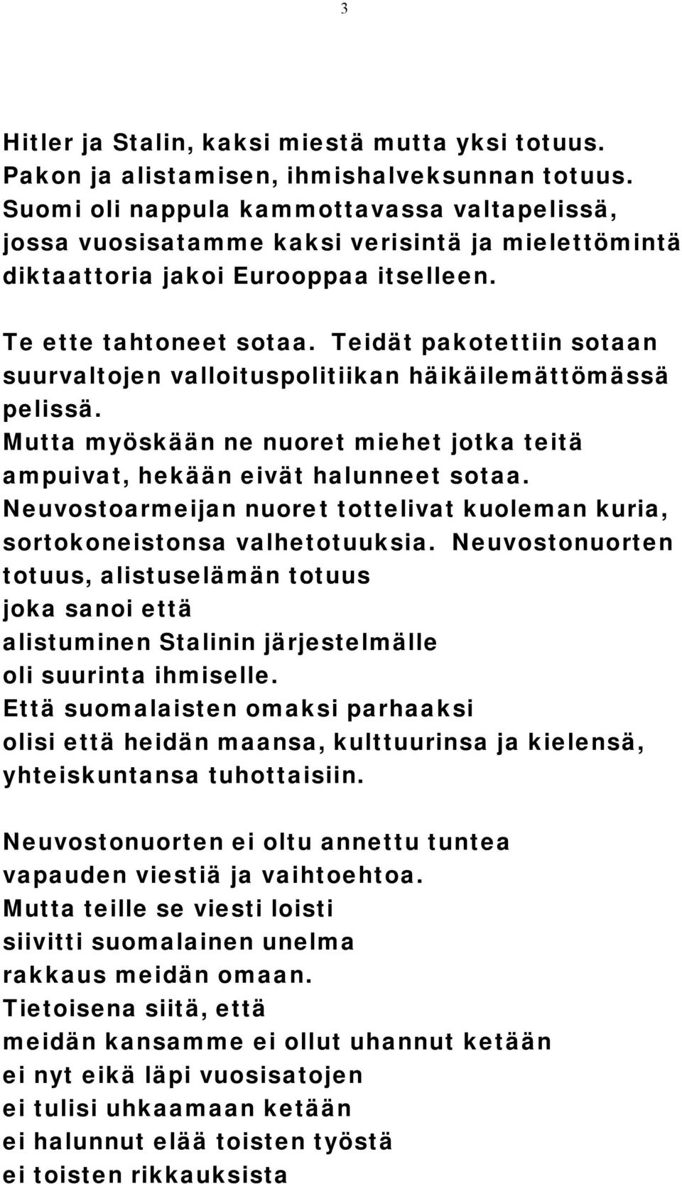 Teidät pakotettiin sotaan suurvaltojen valloituspolitiikan häikäilemättömässä pelissä. Mutta myöskään ne nuoret miehet jotka teitä ampuivat, hekään eivät halunneet sotaa.