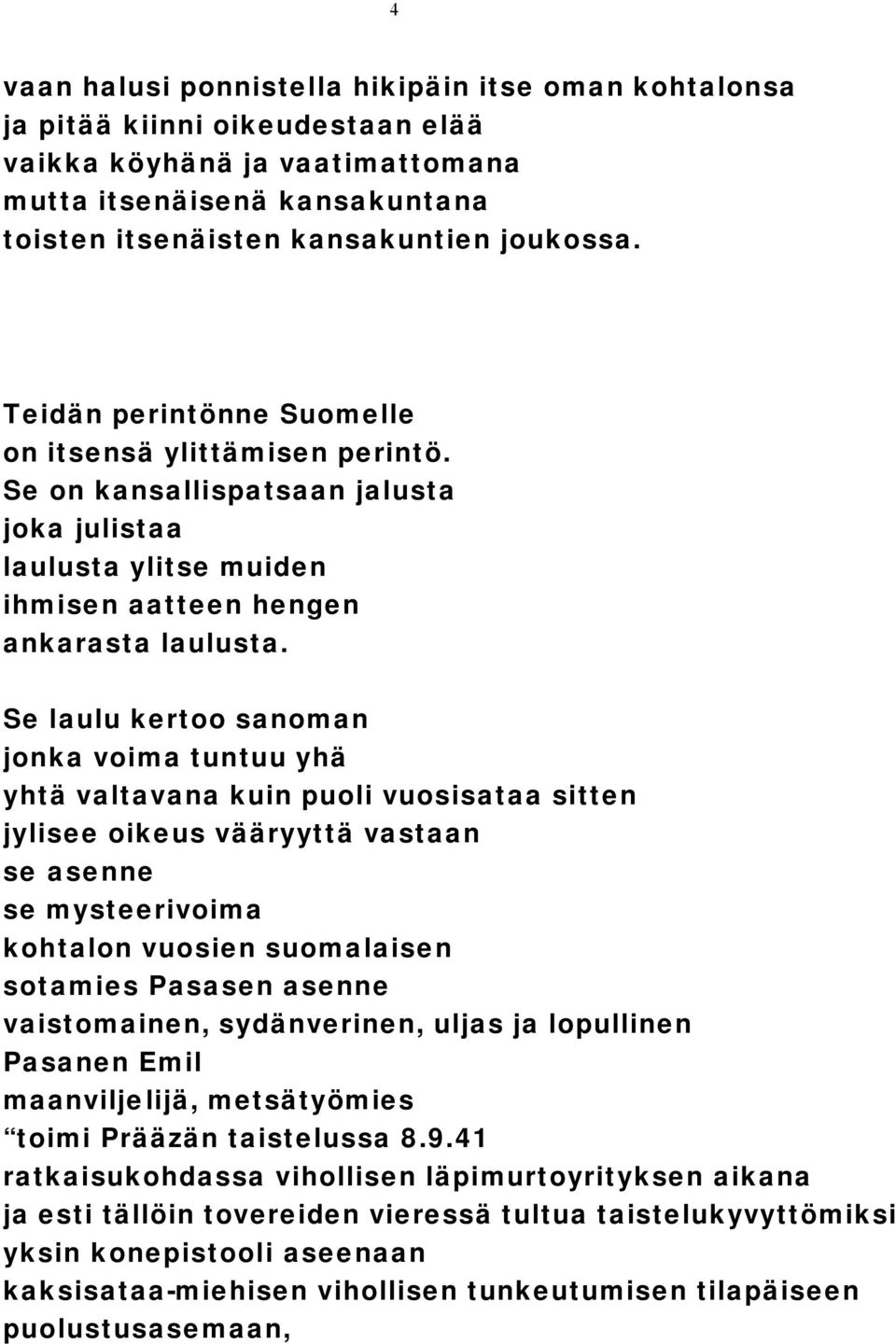 Se laulu kertoo sanoman jonka voima tuntuu yhä yhtä valtavana kuin puoli vuosisataa sitten jylisee oikeus vääryyttä vastaan se asenne se mysteerivoima kohtalon vuosien suomalaisen sotamies Pasasen