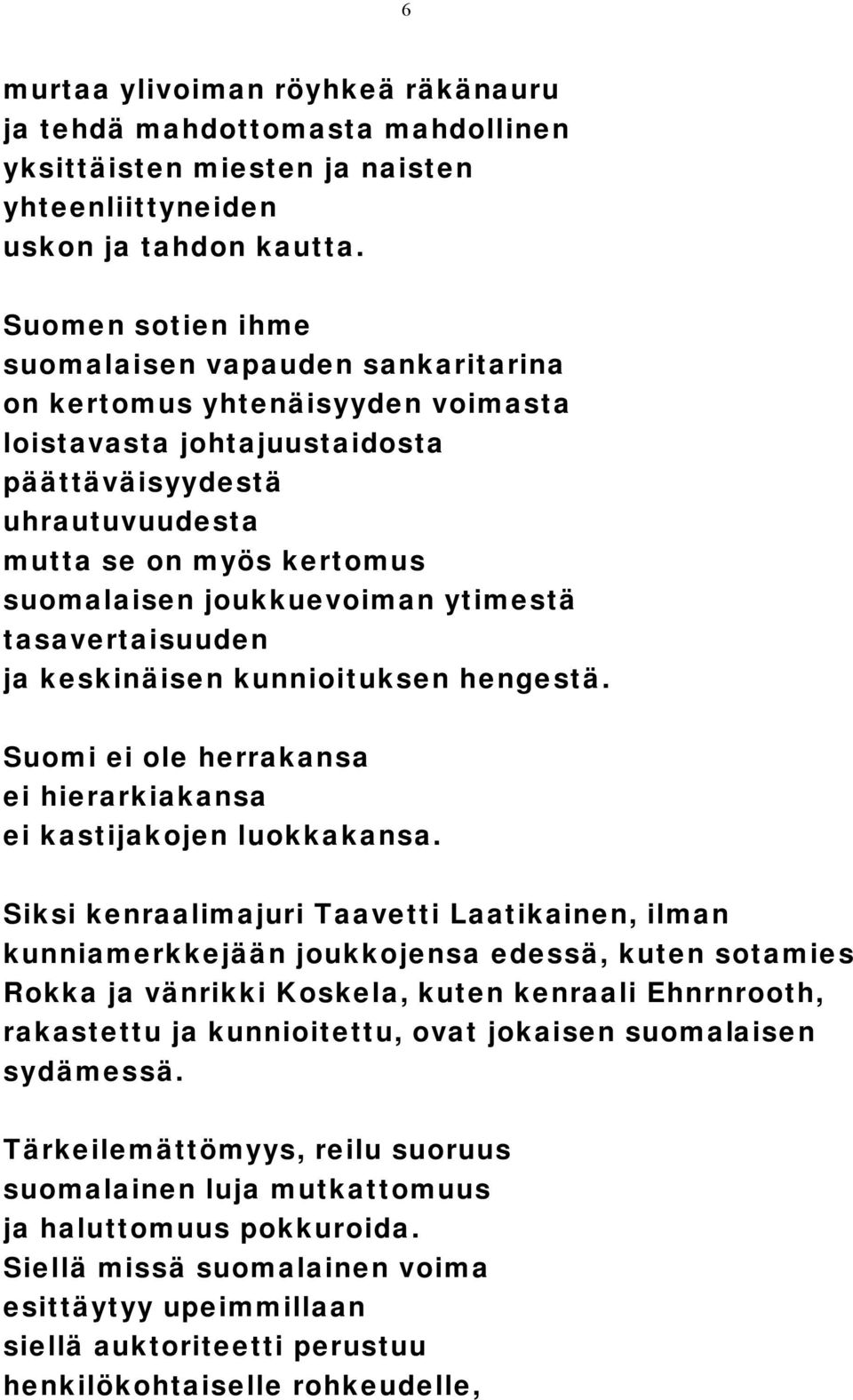 joukkuevoiman ytimestä tasavertaisuuden ja keskinäisen kunnioituksen hengestä. Suomi ei ole herrakansa ei hierarkiakansa ei kastijakojen luokkakansa.