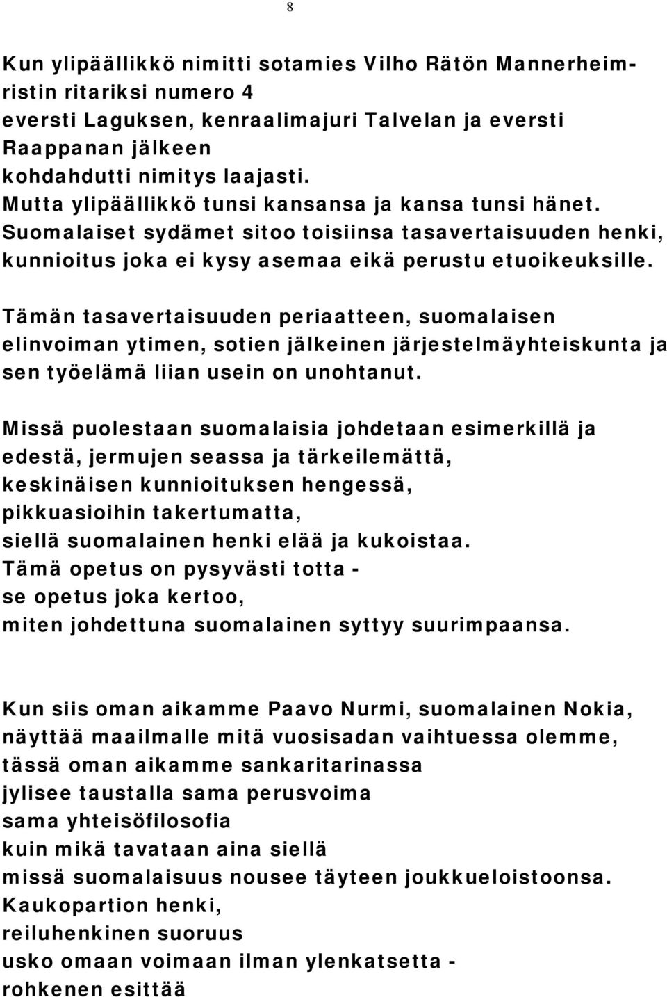 Tämän tasavertaisuuden periaatteen, suomalaisen elinvoiman ytimen, sotien jälkeinen järjestelmäyhteiskunta ja sen työelämä liian usein on unohtanut.