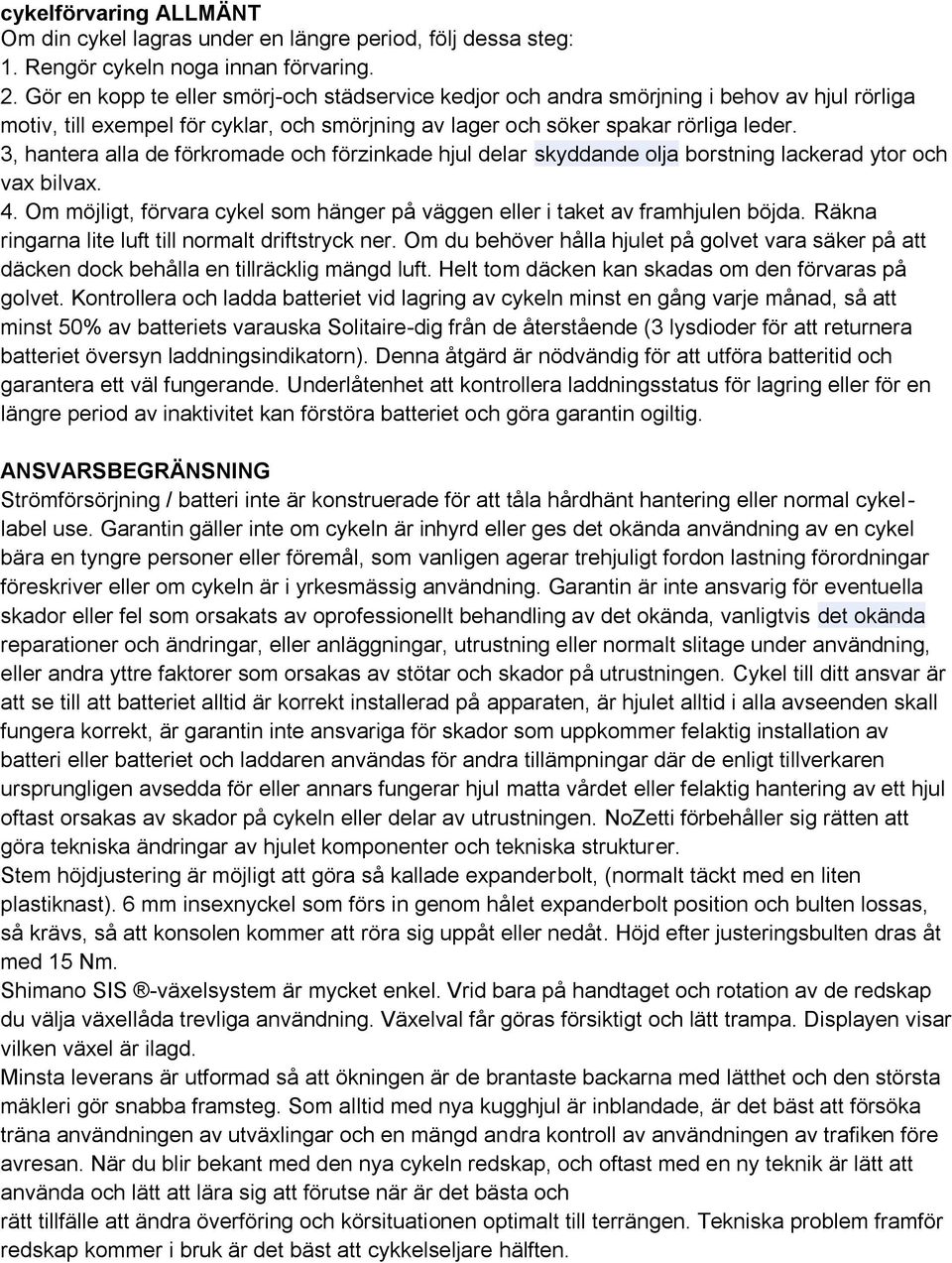 3, hantera alla de förkromade och förzinkade hjul delar skyddande olja borstning lackerad ytor och vax bilvax. 4. Om möjligt, förvara cykel som hänger på väggen eller i taket av framhjulen böjda.