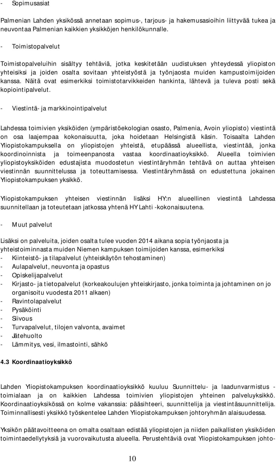 kanssa. Näitä ovat esimerkiksi toimistotarvikkeiden hankinta, lähtevä ja tuleva posti sekä kopiointipalvelut.