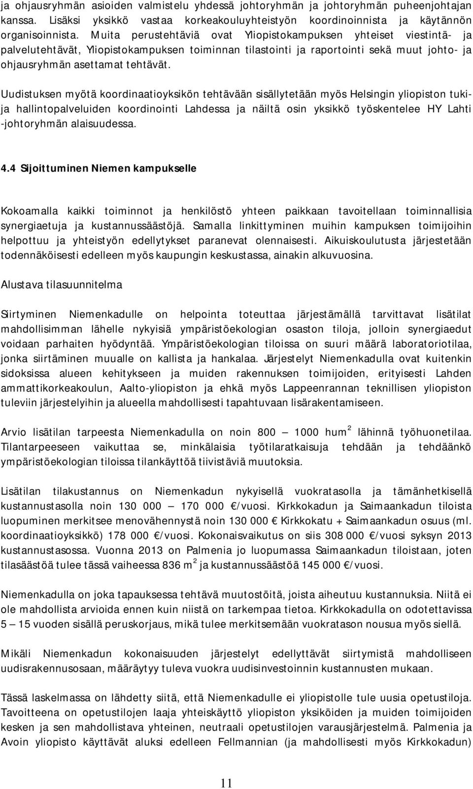 Uudistuksen myötä koordinaatioyksikön tehtävään sisällytetään myös Helsingin yliopiston tukija hallintopalveluiden koordinointi Lahdessa ja näiltä osin yksikkö työskentelee HY Lahti -johtoryhmän