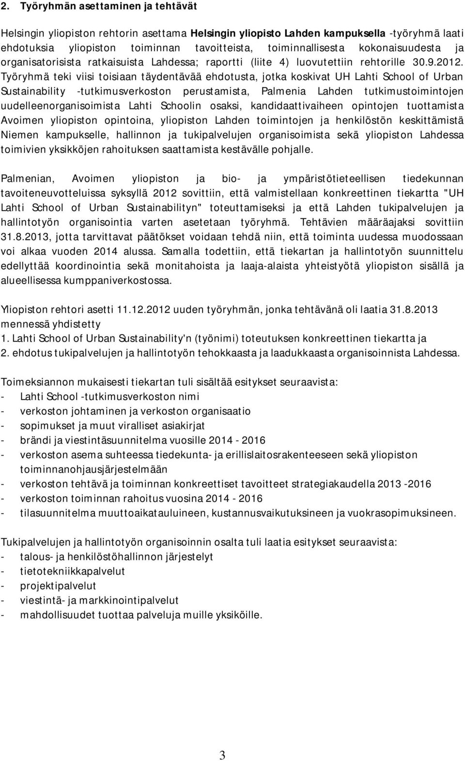 Työryhmä teki viisi toisiaan täydentävää ehdotusta, jotka koskivat UH Lahti School of Urban Sustainability -tutkimusverkoston perustamista, Palmenia Lahden tutkimustoimintojen uudelleenorganisoimista