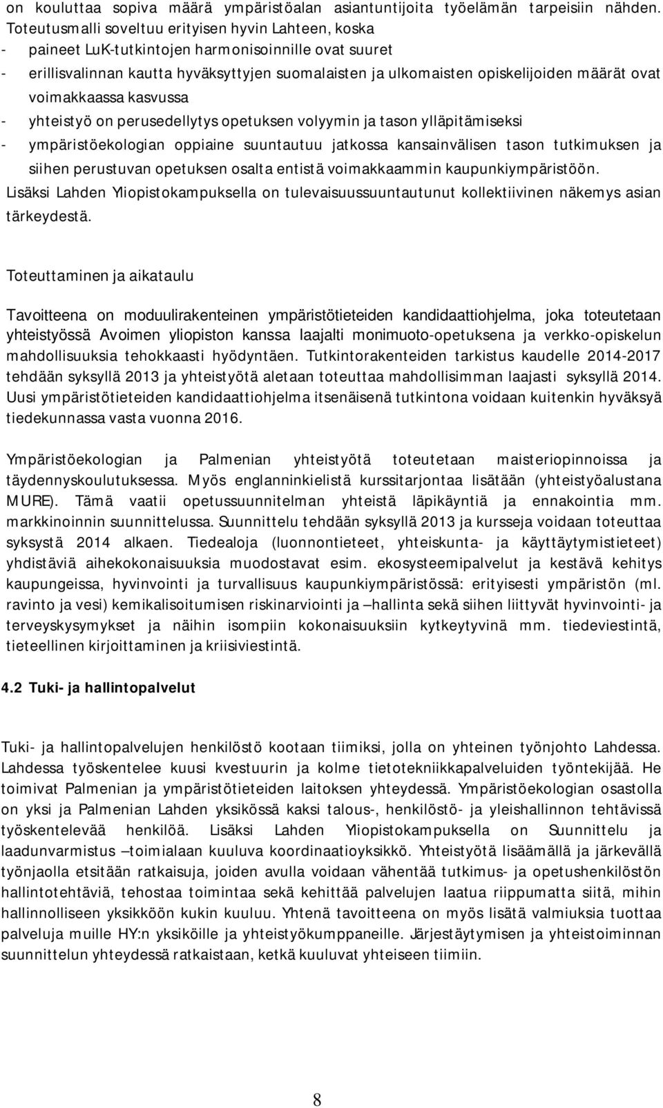 ovat voimakkaassa kasvussa - yhteistyö on perusedellytys opetuksen volyymin ja tason ylläpitämiseksi - ympäristöekologian oppiaine suuntautuu jatkossa kansainvälisen tason tutkimuksen ja siihen