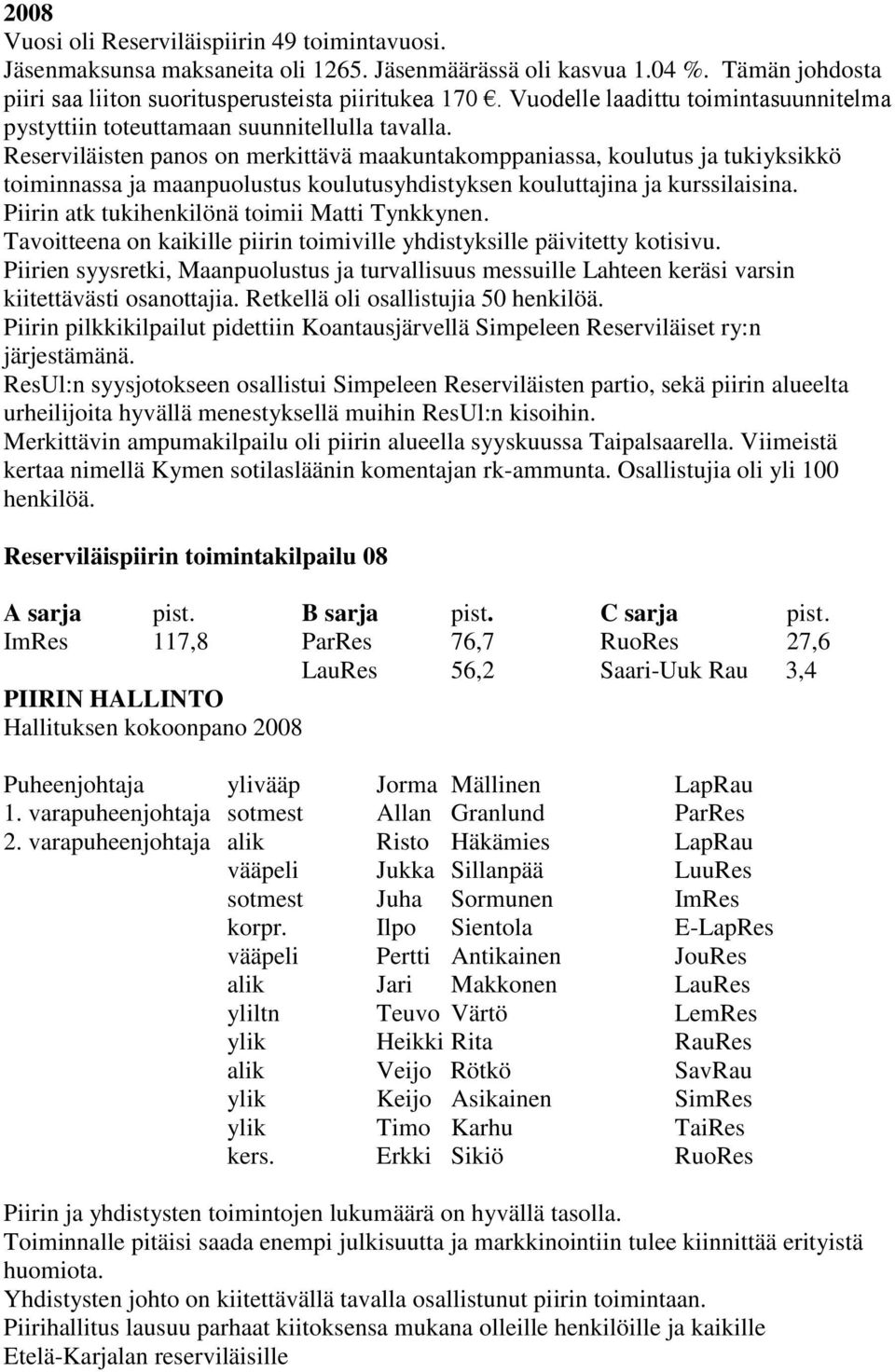 Reserviläisten panos on merkittävä maakuntakomppaniassa, koulutus ja tukiyksikkö toiminnassa ja maanpuolustus koulutusyhdistyksen kouluttajina ja kurssilaisina.