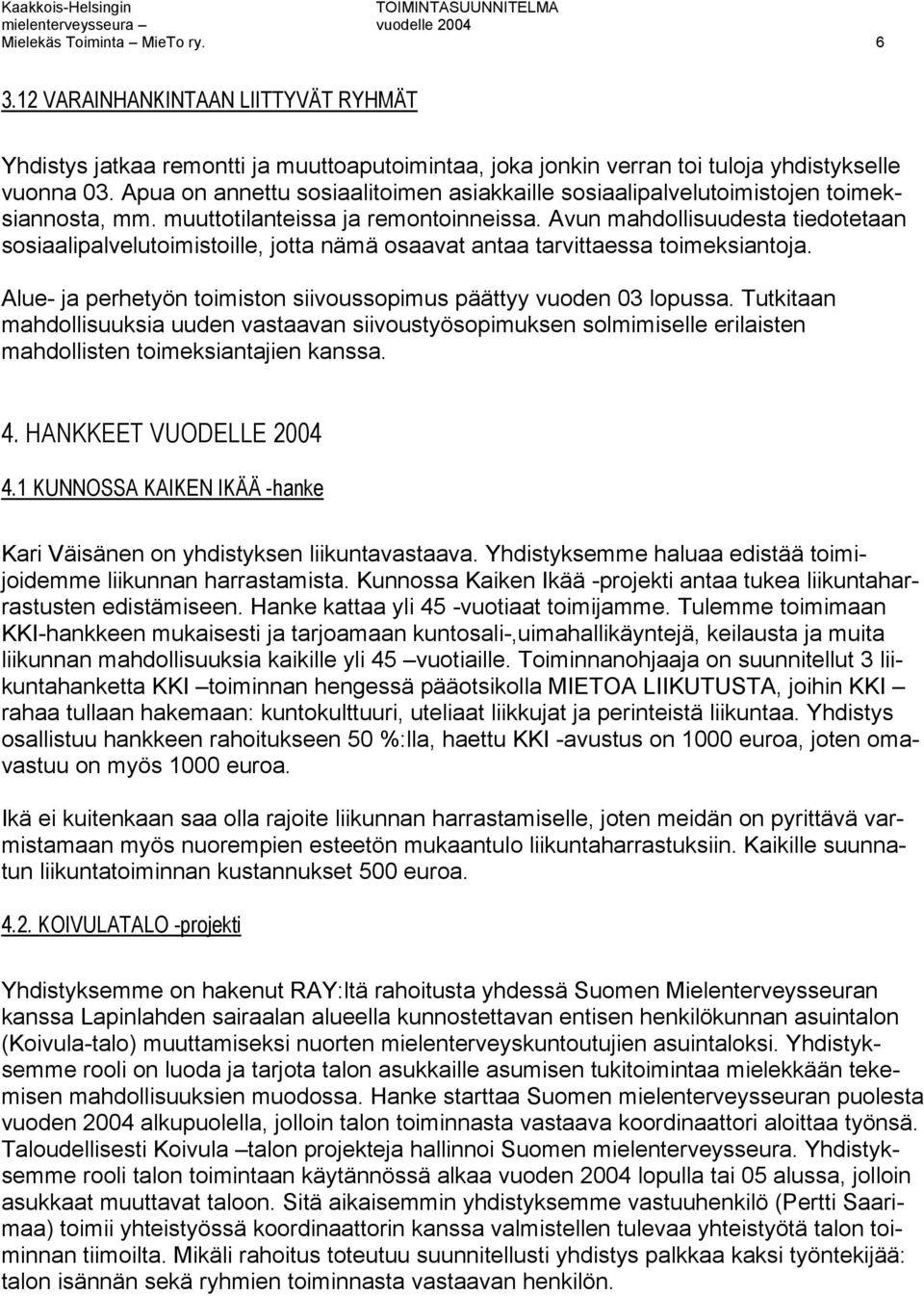 Avun mahdollisuudesta tiedotetaan sosiaalipalvelutoimistoille, jotta nämä osaavat antaa tarvittaessa toimeksiantoja. Alue- ja perhetyön toimiston siivoussopimus päättyy vuoden 03 lopussa.