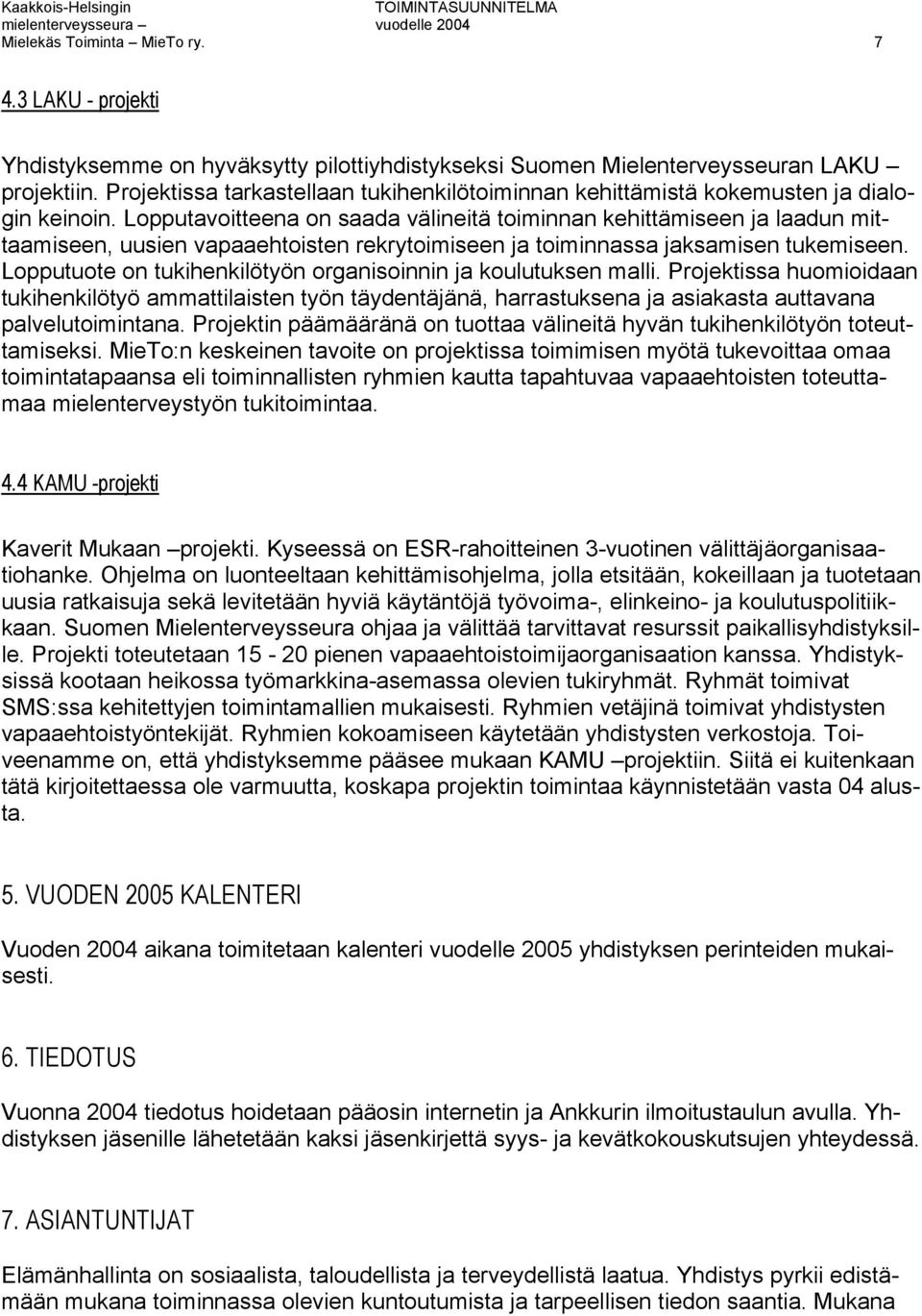 Lopputavoitteena on saada välineitä toiminnan kehittämiseen ja laadun mittaamiseen, uusien vapaaehtoisten rekrytoimiseen ja toiminnassa jaksamisen tukemiseen.