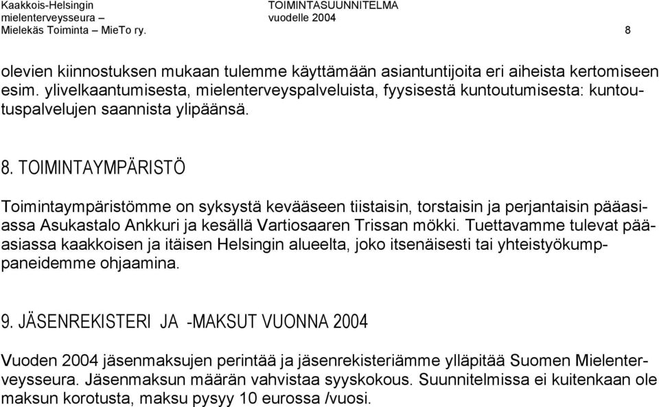 TOIMINTAYMPÄRISTÖ Toimintaympäristömme on syksystä kevääseen tiistaisin, torstaisin ja perjantaisin pääasiassa Asukastalo Ankkuri ja kesällä Vartiosaaren Trissan mökki.