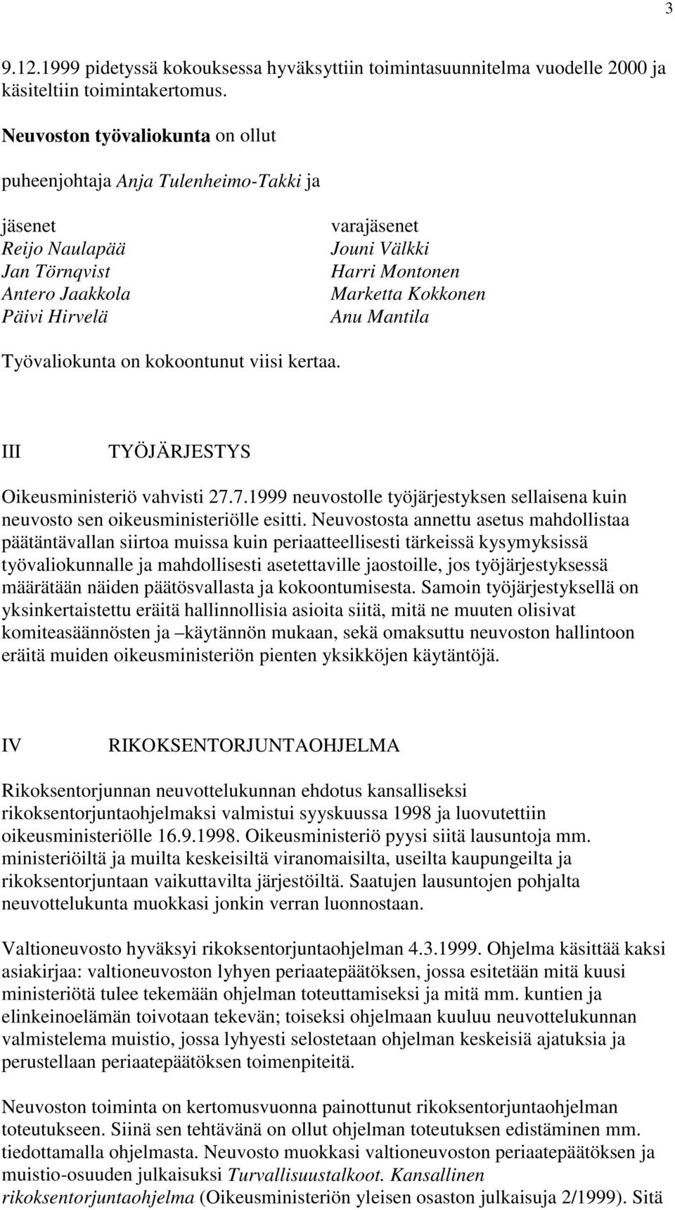 Anu Mantila Työvaliokunta on kokoontunut viisi kertaa. III TYÖJÄRJESTYS Oikeusministeriö vahvisti 27.7.1999 neuvostolle työjärjestyksen sellaisena kuin neuvosto sen oikeusministeriölle esitti.