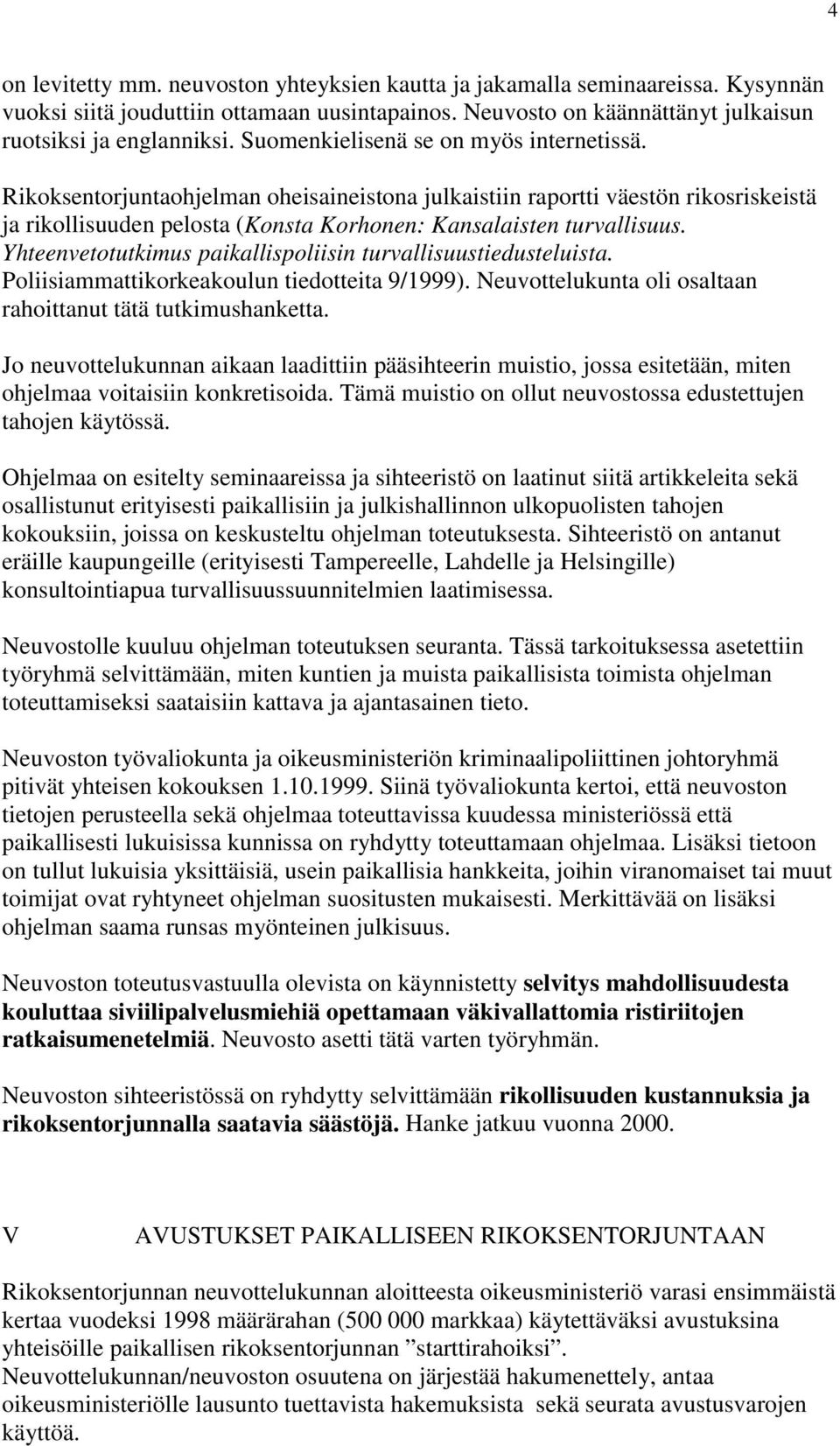 Yhteenvetotutkimus paikallispoliisin turvallisuustiedusteluista. Poliisiammattikorkeakoulun tiedotteita 9/1999). Neuvottelukunta oli osaltaan rahoittanut tätä tutkimushanketta.