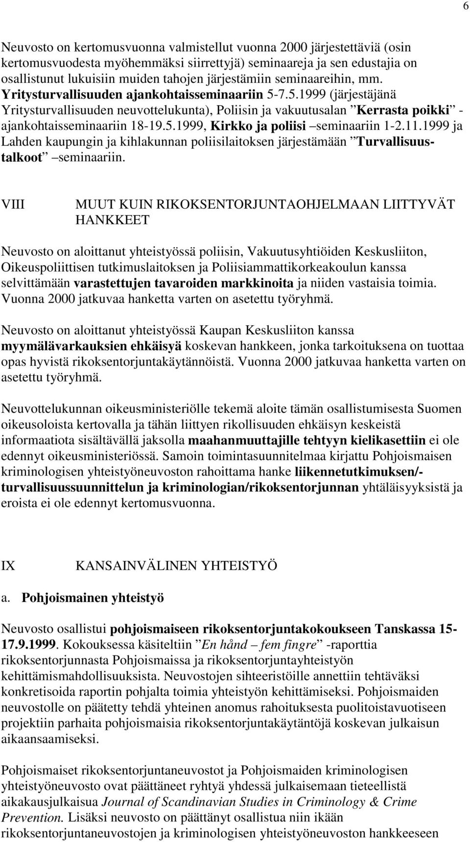 5.1999, Kirkko ja poliisi seminaariin 1-2.11.1999 ja Lahden kaupungin ja kihlakunnan poliisilaitoksen järjestämään Turvallisuustalkoot seminaariin.