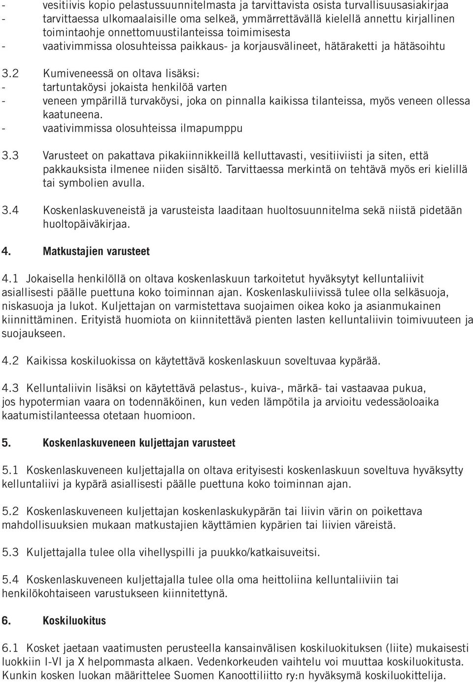 2 Kumiveneessä on oltava lisäksi: - tartuntaköysi jokaista henkilöä varten - veneen ympärillä turvaköysi, joka on pinnalla kaikissa tilanteissa, myös veneen ollessa kaatuneena.