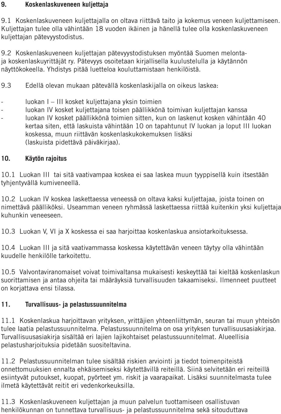 2 Koskenlaskuveneen kuljettajan pätevyystodistuksen myöntää Suomen melontaja koskenlaskuyrittäjät ry. Pätevyys osoitetaan kirjallisella kuulustelulla ja käytännön näyttökokeella.