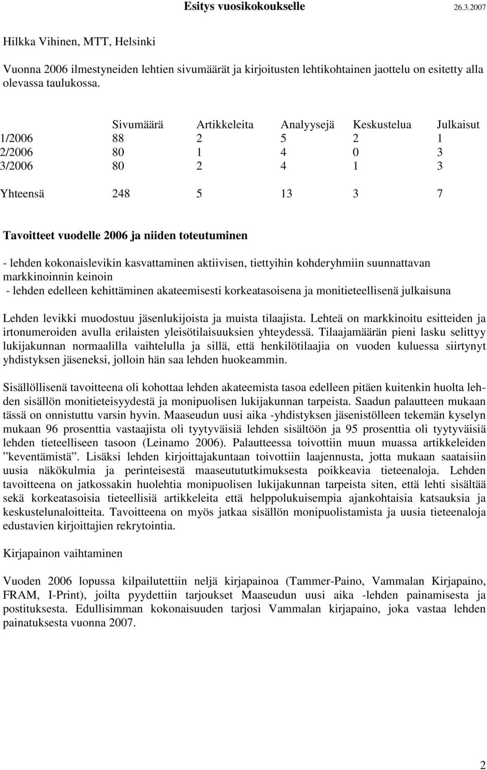 kokonaislevikin kasvattaminen aktiivisen, tiettyihin kohderyhmiin suunnattavan markkinoinnin keinoin - lehden edelleen kehittäminen akateemisesti korkeatasoisena ja monitieteellisenä julkaisuna