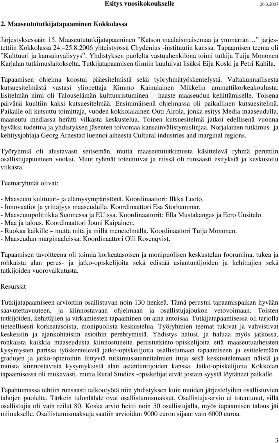 Tutkijatapaamisen tiimiin kuuluivat lisäksi Eija Koski ja Petri Kahila. Tapaamisen ohjelma koostui pääesitelmistä sekä työryhmätyöskentelystä.