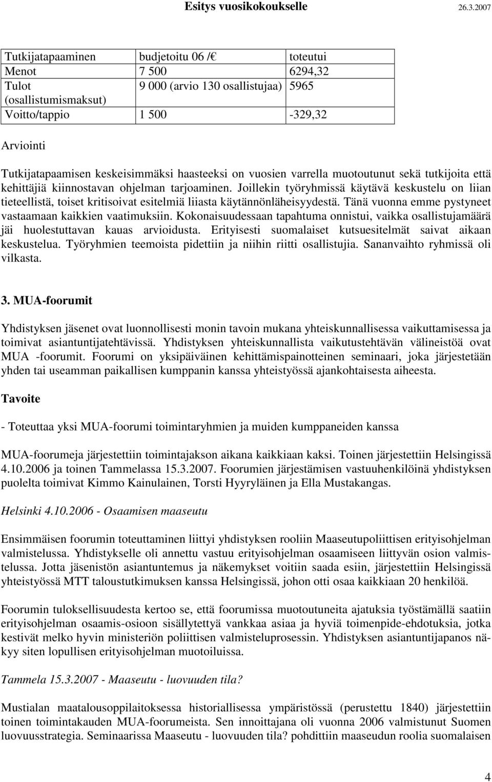 Joillekin työryhmissä käytävä keskustelu on liian tieteellistä, toiset kritisoivat esitelmiä liiasta käytännönläheisyydestä. Tänä vuonna emme pystyneet vastaamaan kaikkien vaatimuksiin.