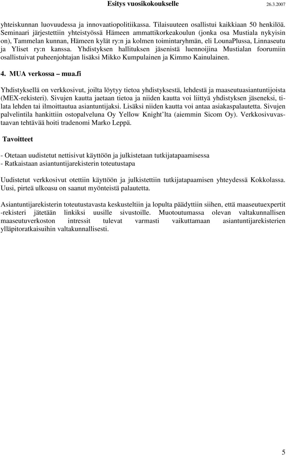 ry:n kanssa. Yhdistyksen hallituksen jäsenistä luennoijina Mustialan foorumiin osallistuivat puheenjohtajan lisäksi Mikko Kumpulainen ja Kimmo Kainulainen. 4. MUA verkossa mua.