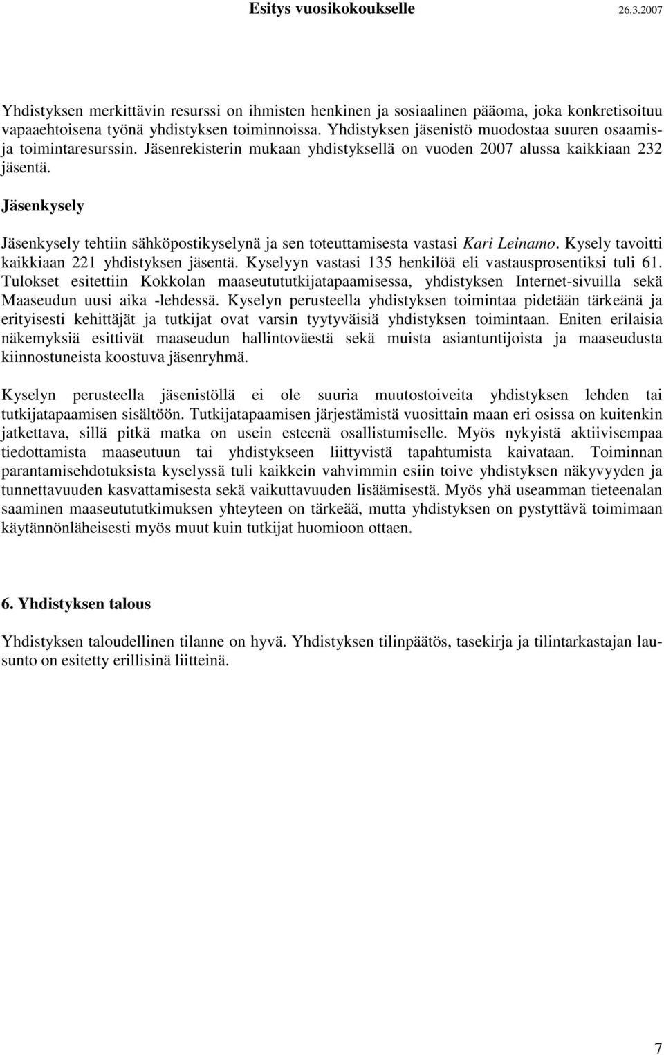 Jäsenkysely Jäsenkysely tehtiin sähköpostikyselynä ja sen toteuttamisesta vastasi Kari Leinamo. Kysely tavoitti kaikkiaan 221 yhdistyksen jäsentä.