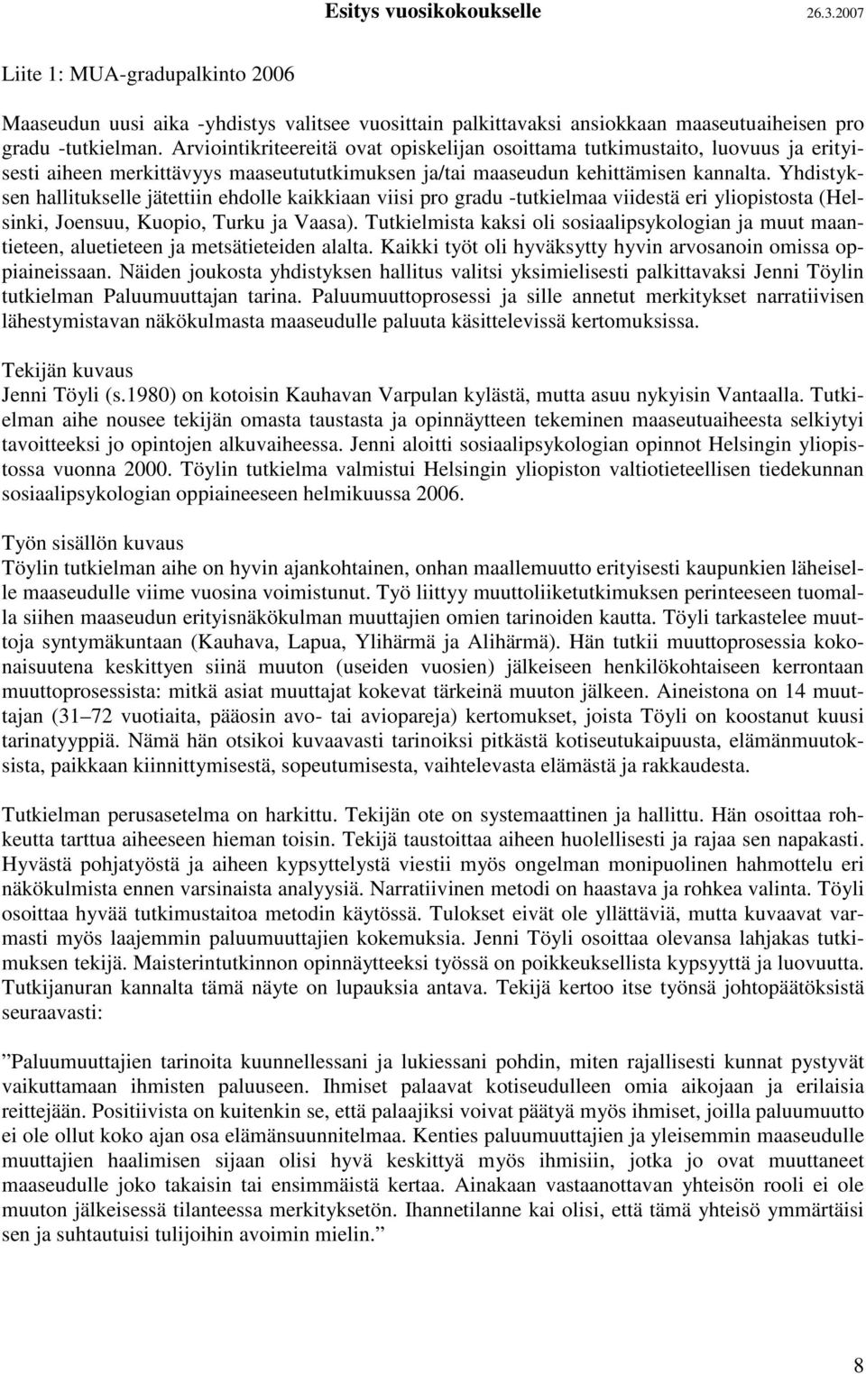 Yhdistyksen hallitukselle jätettiin ehdolle kaikkiaan viisi pro gradu -tutkielmaa viidestä eri yliopistosta (Helsinki, Joensuu, Kuopio, Turku ja Vaasa).