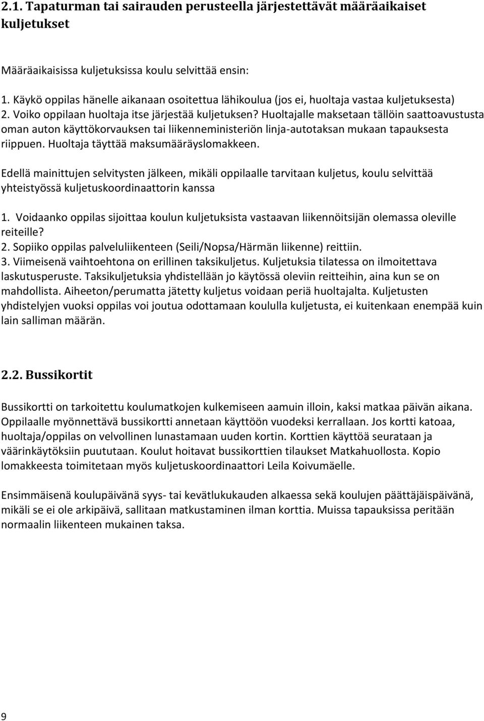 Huoltajalle maksetaan tällöin saattoavustusta oman auton käyttökorvauksen tai liikenneministeriön linja-autotaksan mukaan tapauksesta riippuen. Huoltaja täyttää maksumääräyslomakkeen.