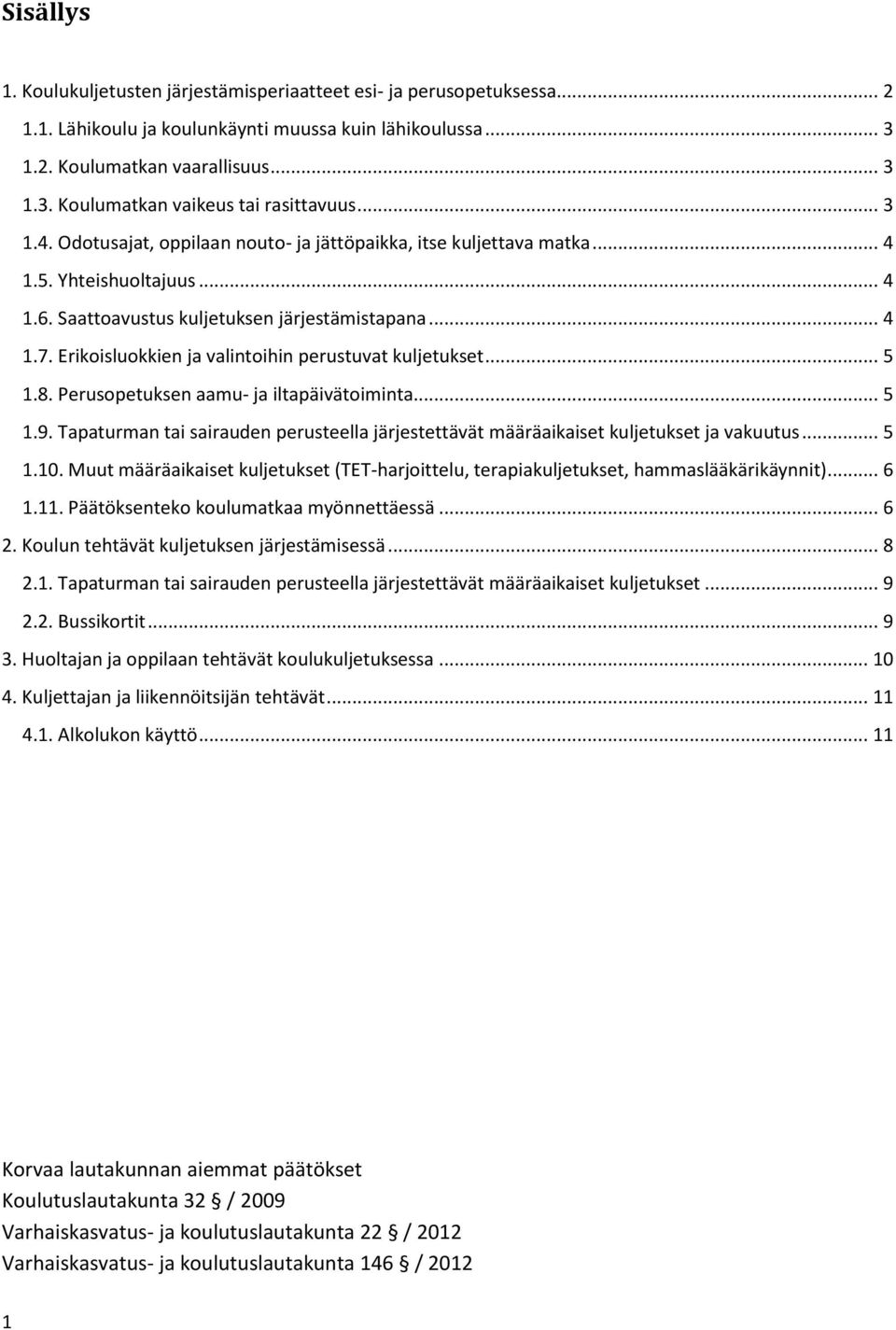 Erikoisluokkien ja valintoihin perustuvat kuljetukset... 5 1.8. Perusopetuksen aamu- ja iltapäivätoiminta... 5 1.9.