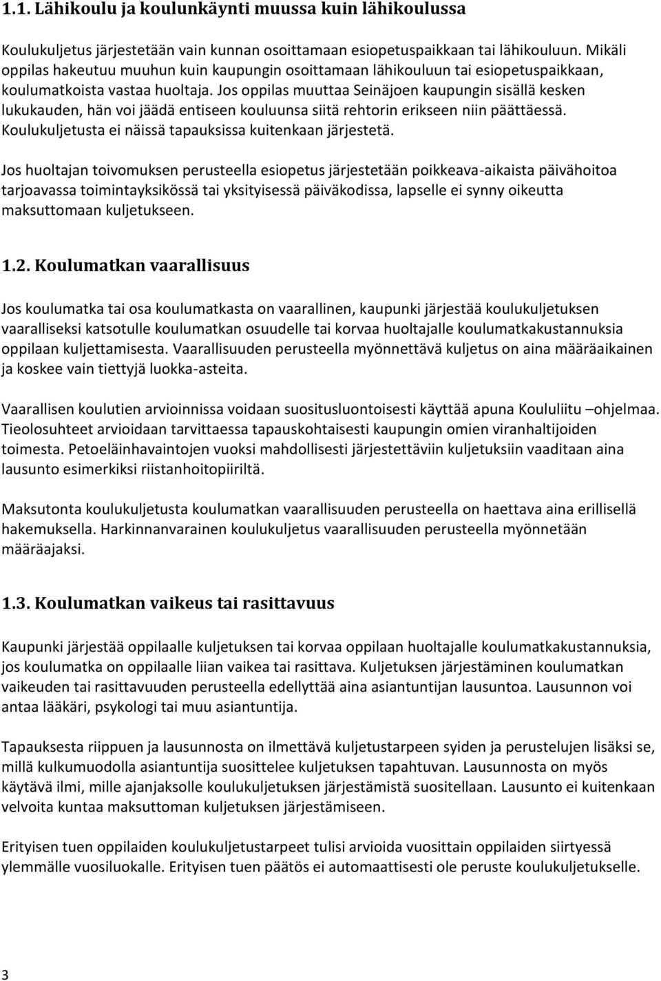 Jos oppilas muuttaa Seinäjoen kaupungin sisällä kesken lukukauden, hän voi jäädä entiseen kouluunsa siitä rehtorin erikseen niin päättäessä.