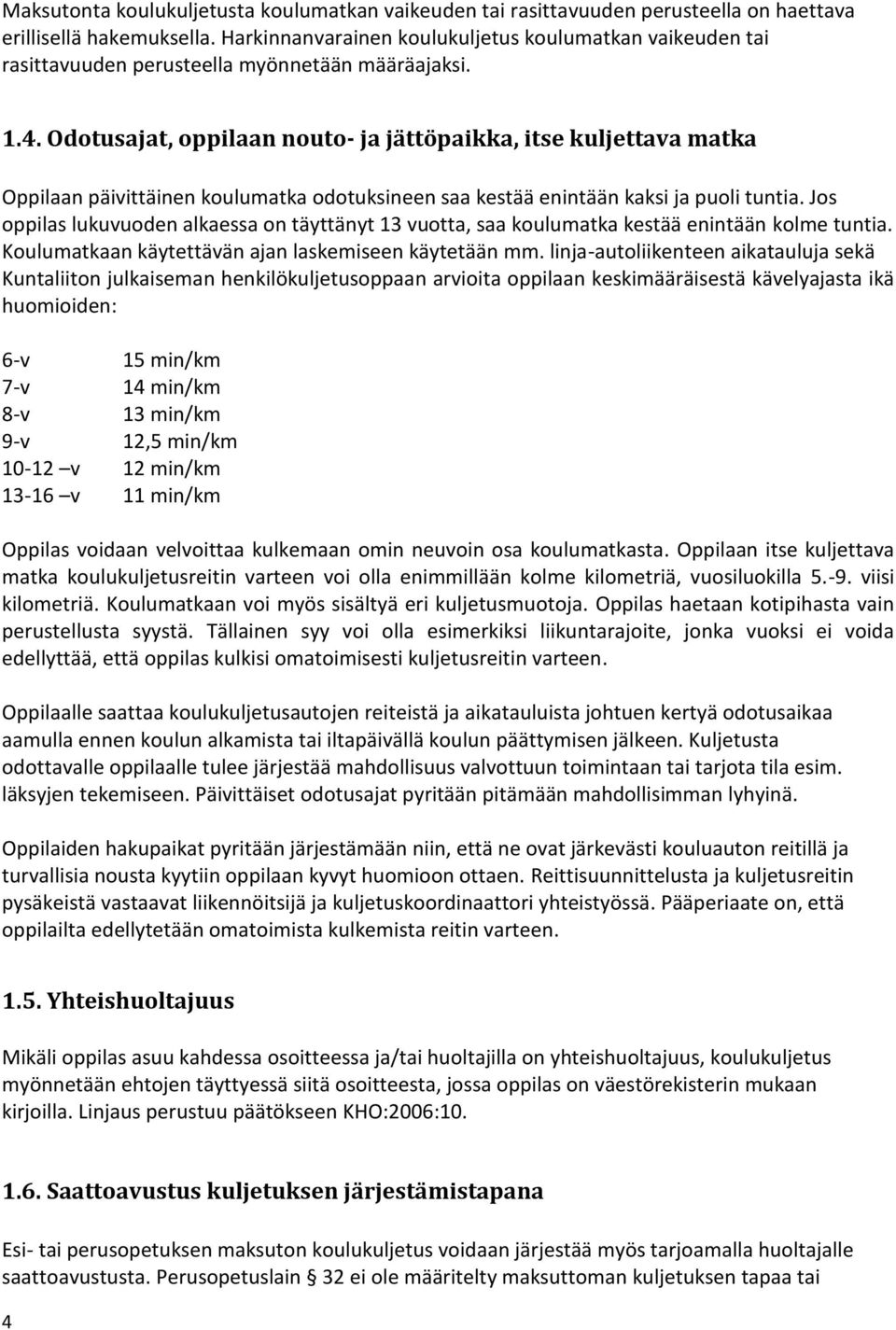 Odotusajat, oppilaan nouto- ja jättöpaikka, itse kuljettava matka Oppilaan päivittäinen koulumatka odotuksineen saa kestää enintään kaksi ja puoli tuntia.